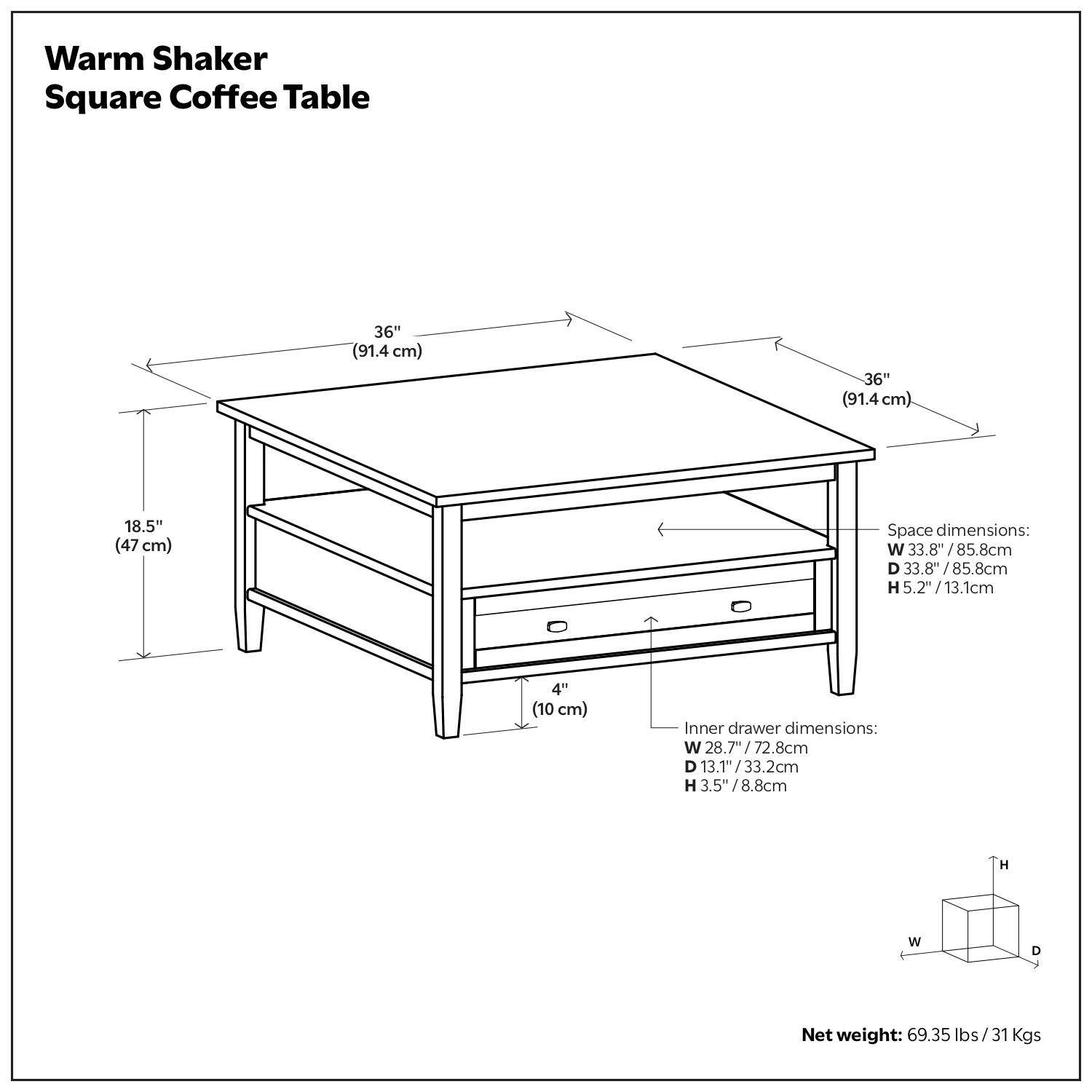 Warm Shaker Square Coffee Table

Dimensions:
- Table: 36" (91.4 cm) x 36" (91.4 cm) x 18.5" (47 cm)
- Space dimensions: 33.8" (85.8 cm) x 33.8" (85.8 cm) x 5.2" (13.1 cm)
- Inner drawer dimensions: 28.7" (72.8 cm) x 13.1" (33.2 cm) x 3.5" (8.8 cm)
- Net weight: 69.35 lbs / 31 kgs