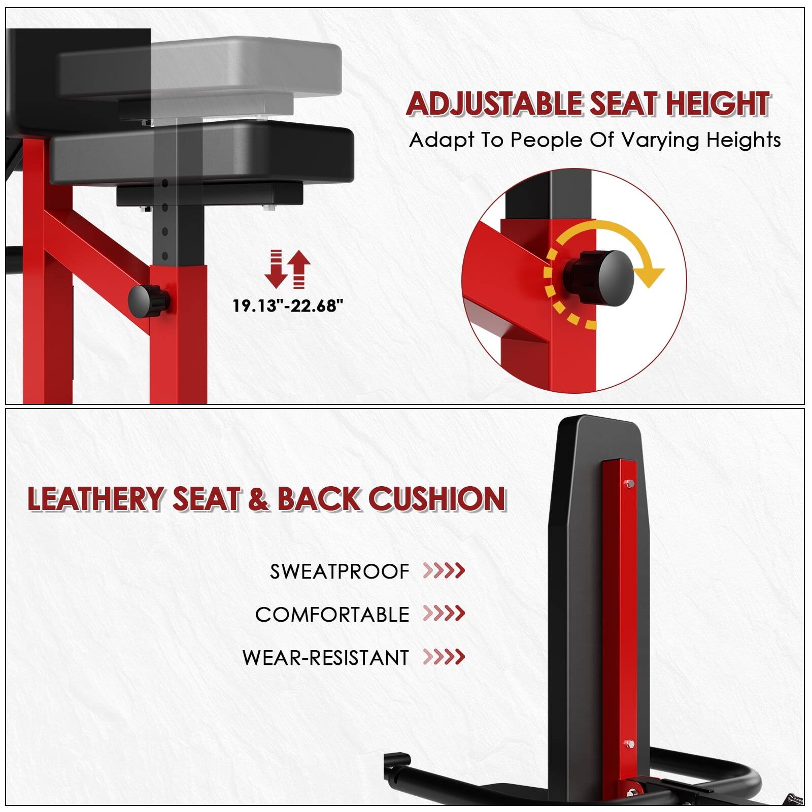 ADJUSTABLE SEAT HEIGHT Adapt To People Of Varying Heights 19.13"-22.68" LEATHERY SEAT & BACK CUSHION SWEATPROOF COMFORTABLE WEAR-RESISTANT