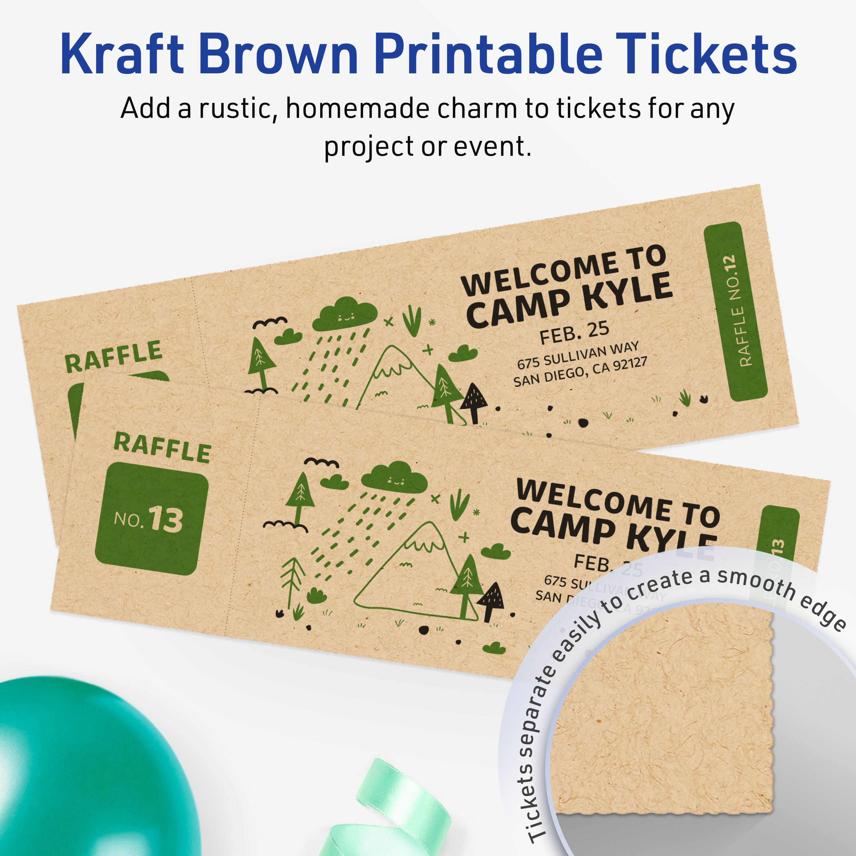 Kraft Brown Printable Tickets  
Add a rustic, homemade charm to tickets for any project or event.

RAFFLE TO WELCOME KYLE CAMP  
FEB. 25  
675 SULLIVAN WAY  
SAN DIEGO, CA 92127  

WELCOME TO CAMP KYLE  
FEB. 25  
675 SULLIVAN WAY  
SAN DIEGO, CA 92127  

RAFFLE NO. 12  
RAFFLE NO. 13  

Create a smooth edge easily to separate Tickets
