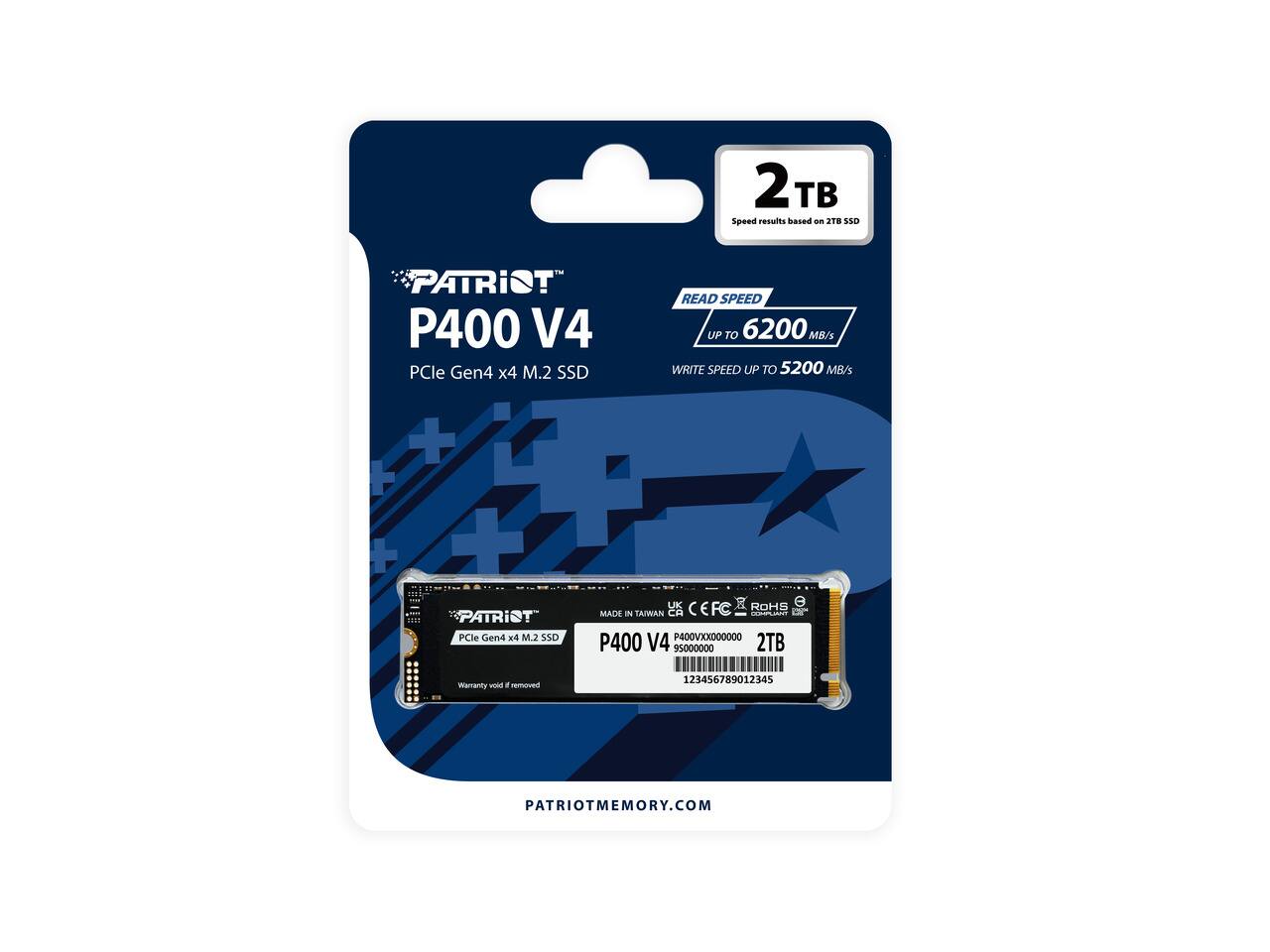 2TB SSD

PATRIOT P400 V4 PCIe Gen4 x4 M.2 SSD
READ SPEED UP TO 6200 MB/s
WRITE SPEED UP TO 5200 MB/s

PATRIOT PCIe Gen4 x4 M.2 SSD

UK ROHS MADE IN TAIWAN CA CEFC

P400VXX000000
P400 V4 95000000
2TB

Warranty void if removed
123456789012345

PATRIOTMEMORY.COM