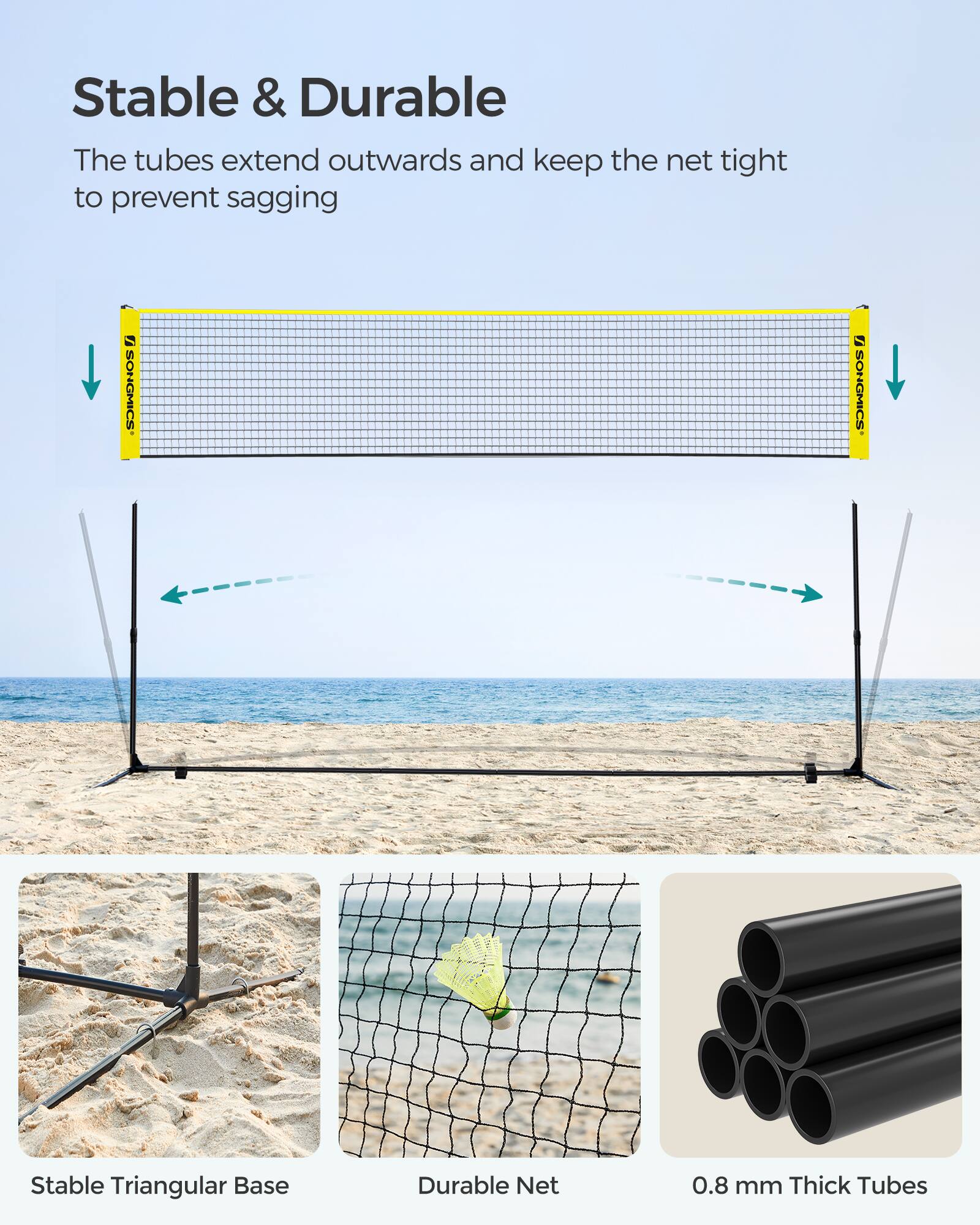 Stable & Durable  
The tubes extend outwards and keep the net tight to prevent sagging

Stable Triangular Base  
Durable Net  
0.8 mm Thick Tubes