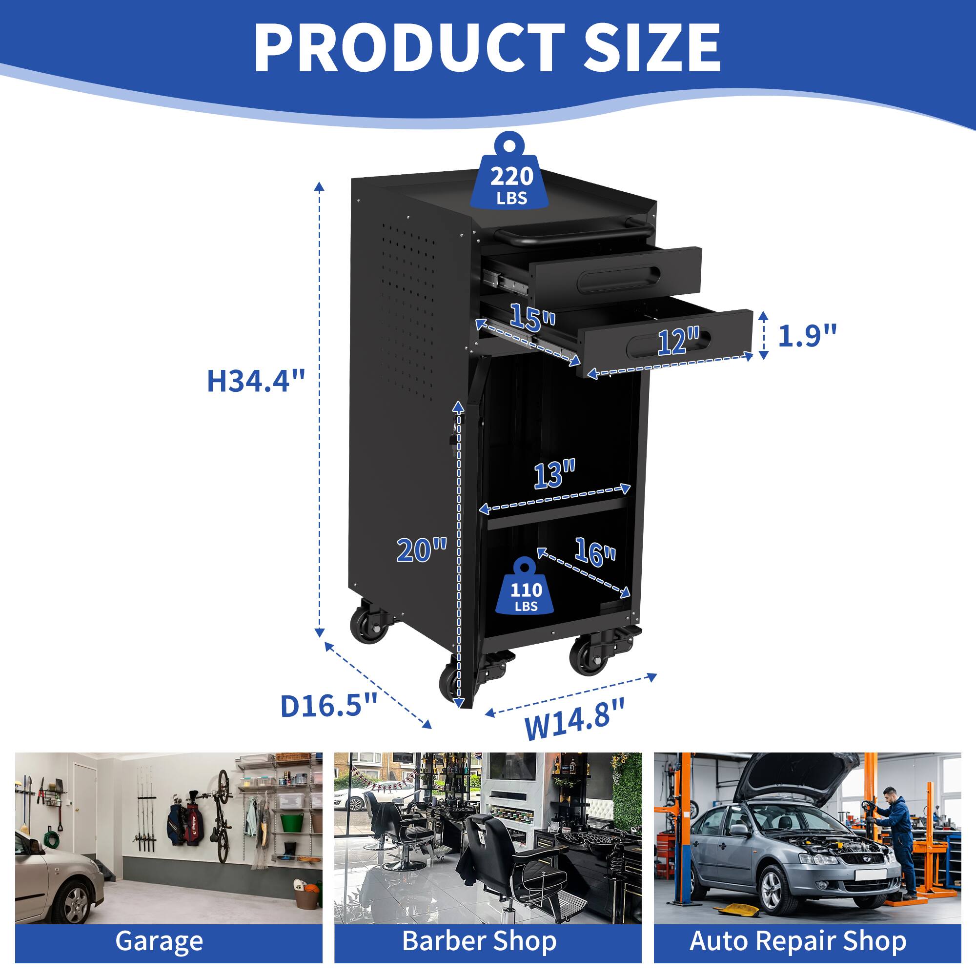 PRODUCT SIZE  
220 LBS  
H34.4"  
15"  
12"  
1.9"  
13"  
20"  
16"  
110 LBS  
D16.5"  
W14.8"  

Garage  
Barber Shop  
Auto Repair Shop