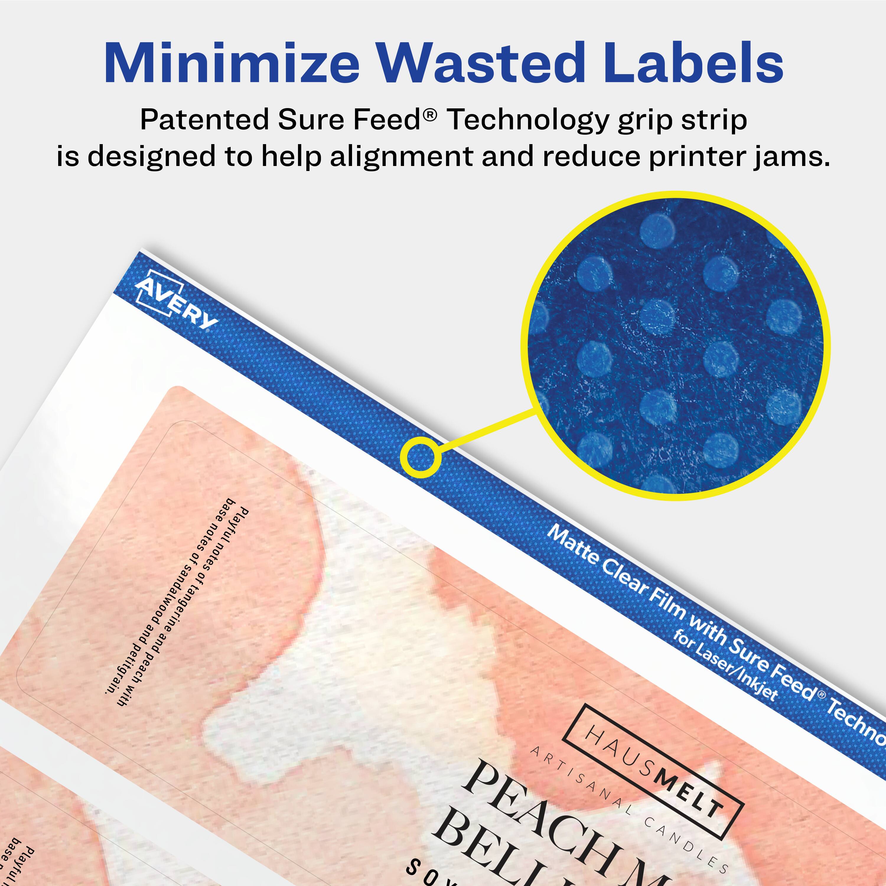 Minimize Wasted Labels

Patented Sure Feed® Technology grip strip is designed to help alignment and reduce printer jams.

AVERY

Matte Clear Film with Sure Feed® Technology for Laser/Inkjet

PEACH BELL

ARTISANAL CANDLES

HAUSMELT