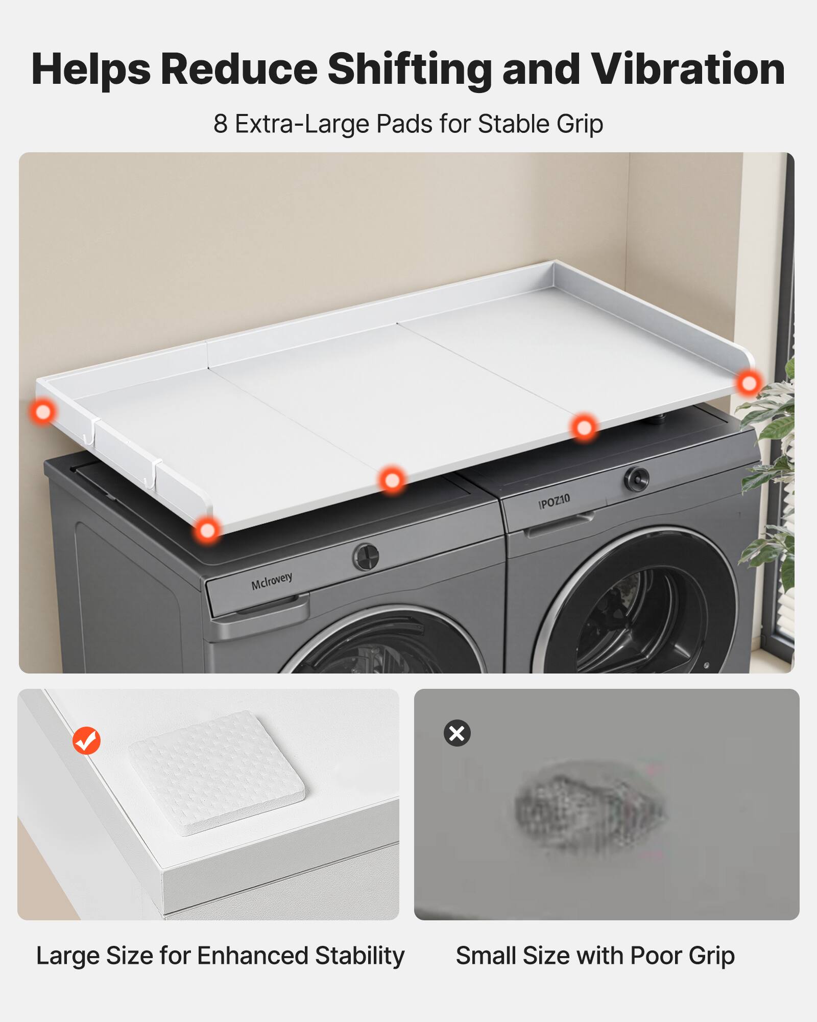 Helps Reduce Shifting and Vibration  
8 Extra-Large Pads for Stable Grip  

Large Size for Enhanced Stability  
Small Size with Poor Grip