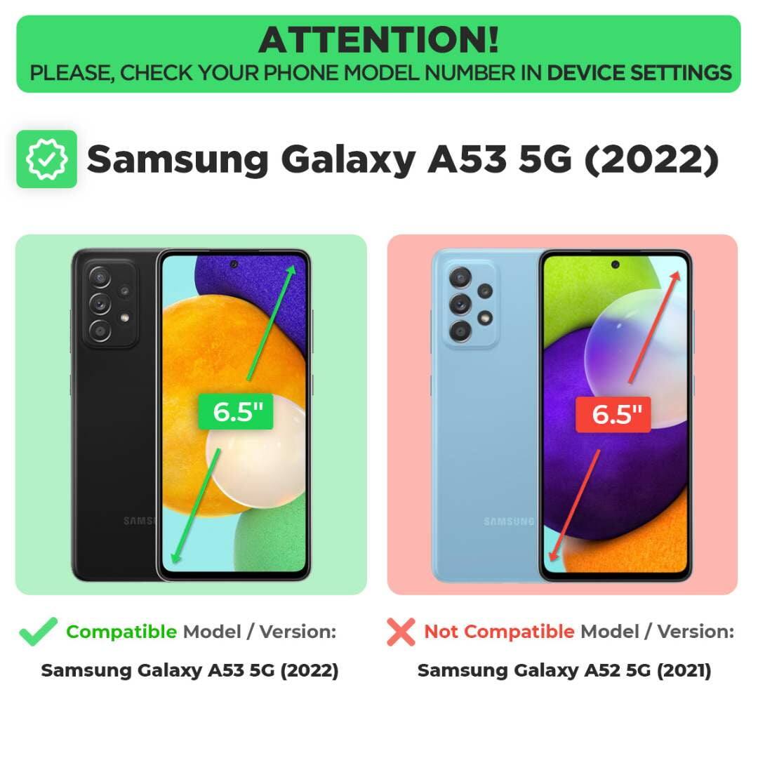 ATTENTION!  
PLEASE, CHECK YOUR PHONE MODEL NUMBER IN DEVICE SETTINGS  

Samsung Galaxy A53 5G (2022)  
6.5"  

Compatible Model / Version:  
Samsung Galaxy A53 5G (2022)  

Not Compatible Model / Version:  
Samsung Galaxy A52 5G (2021)