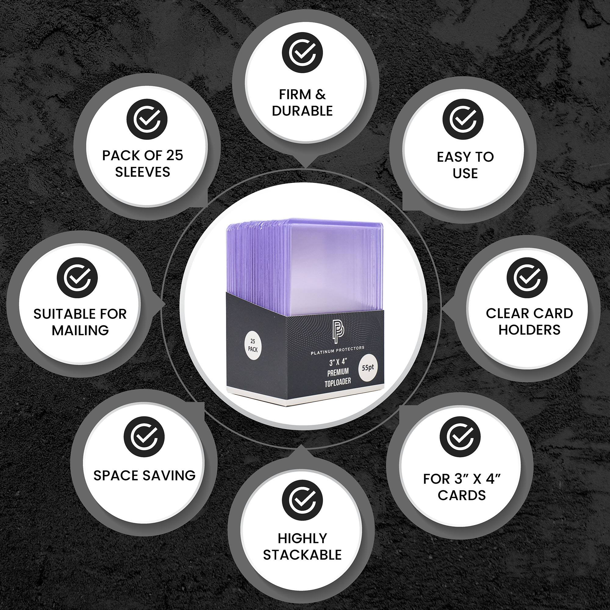 FIRM & DURABLE  
PACK OF 25 SLEEVES  
EASY TO USE  
SUITABLE FOR MAILING  
CLEAR CARD HOLDERS  
SPACE SAVING  
HIGHLY STACKABLE  
FOR 3" X 4" CARDS  

PLATINUM PROTECTORS  
PREMIUM 55pt TOPLOADER