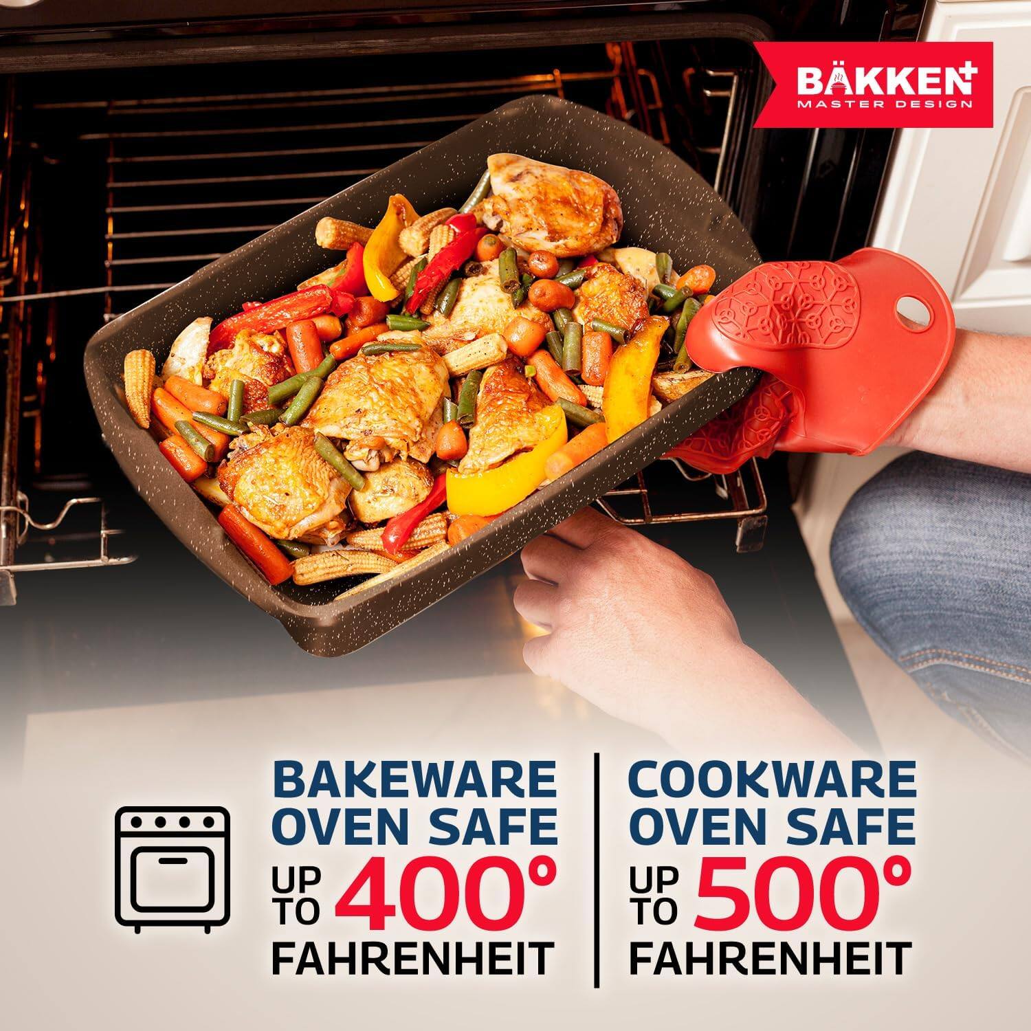 BAKKEN  
MASTER DESIGN  

BAKEWARE  
OVEN SAFE  
UP TO 400° FAHRENHEIT  

COOKWARE  
OVEN SAFE  
UP TO 500° FAHRENHEIT