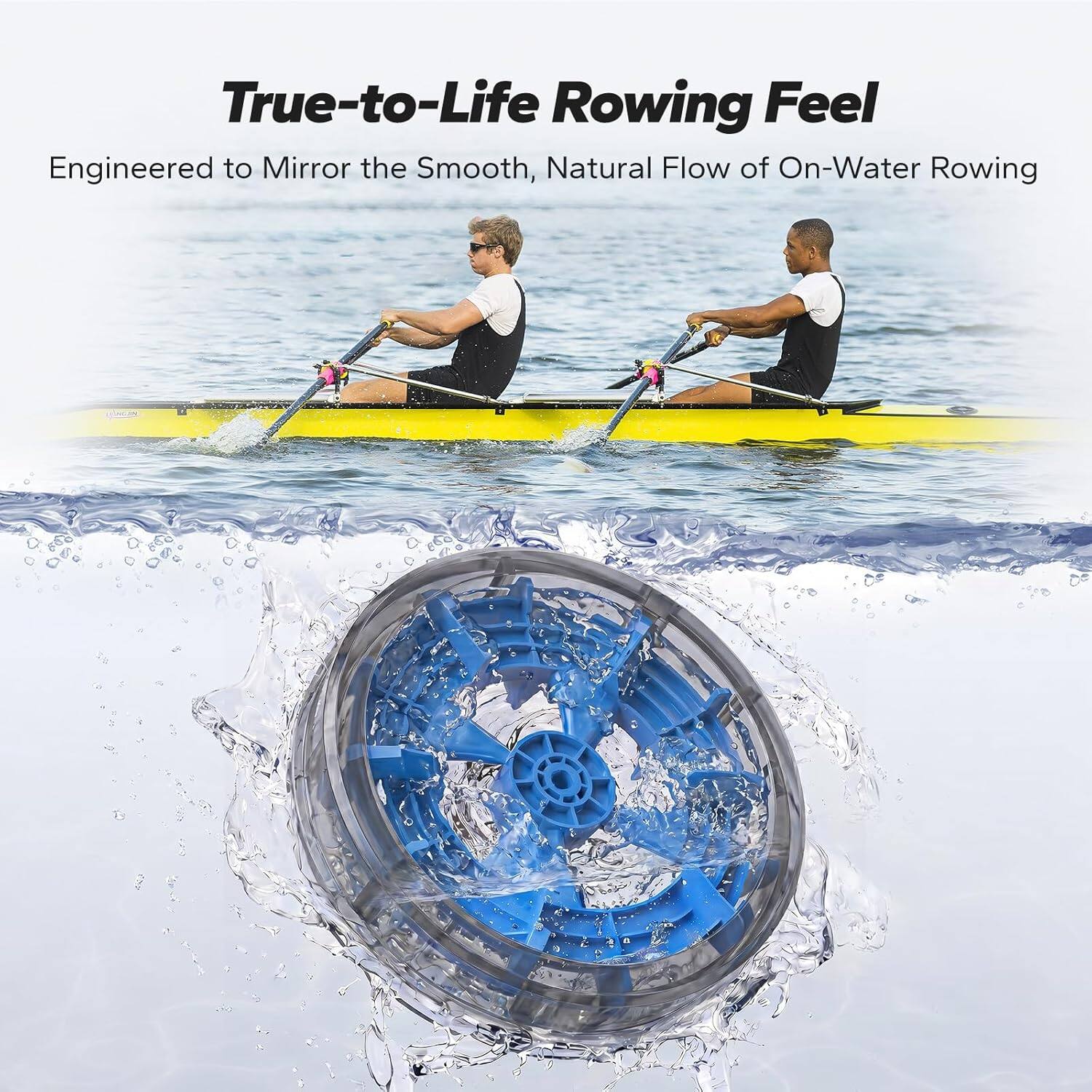 True-to-Life Rowing Feel  
Engineered to Mirror the Smooth, Natural Flow of On-Water Rowing