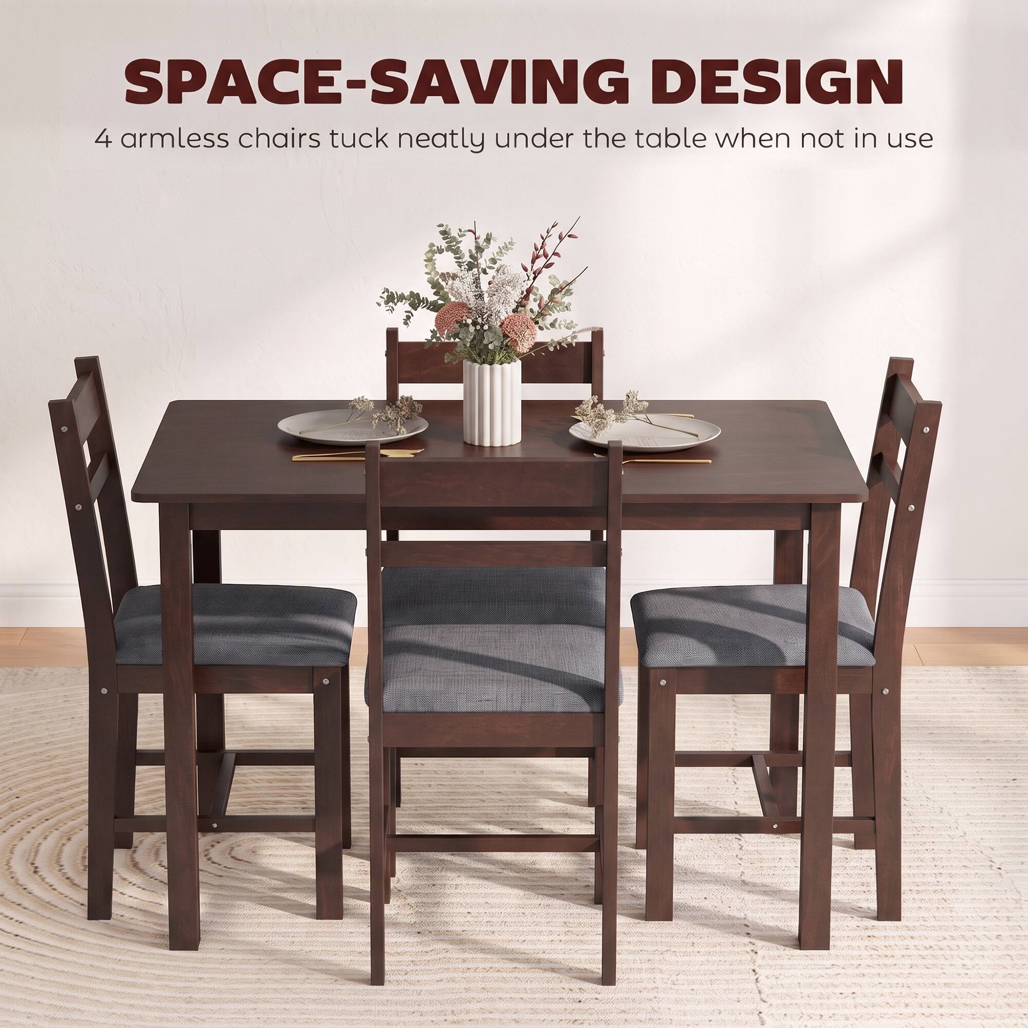 SPACE-SAVING DESIGN  
4 armless chairs tuck neatly under the table when not in use