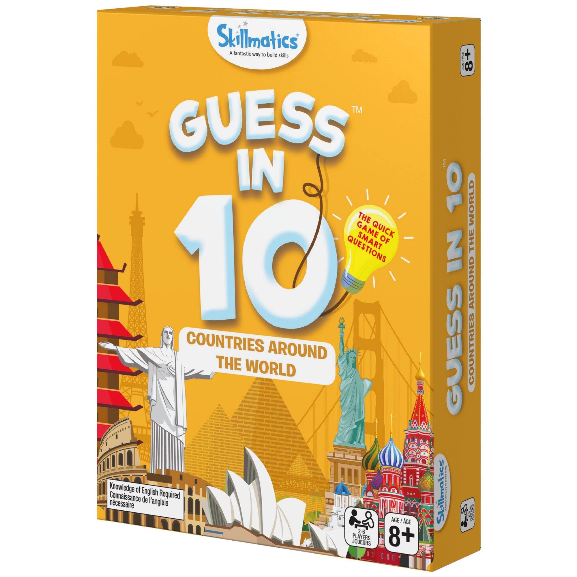 Skillmatics  
A fantastic way to build skills  

GUESS IN 10  
COUNTRIES AROUND THE WORLD  

The Quick Smart Game of 10 Questions  

Knowledge of English Required  
Connaissance de l'anglais nécessaire  

AGE 8+  
PLAYERS 2-6  

Skillmatics