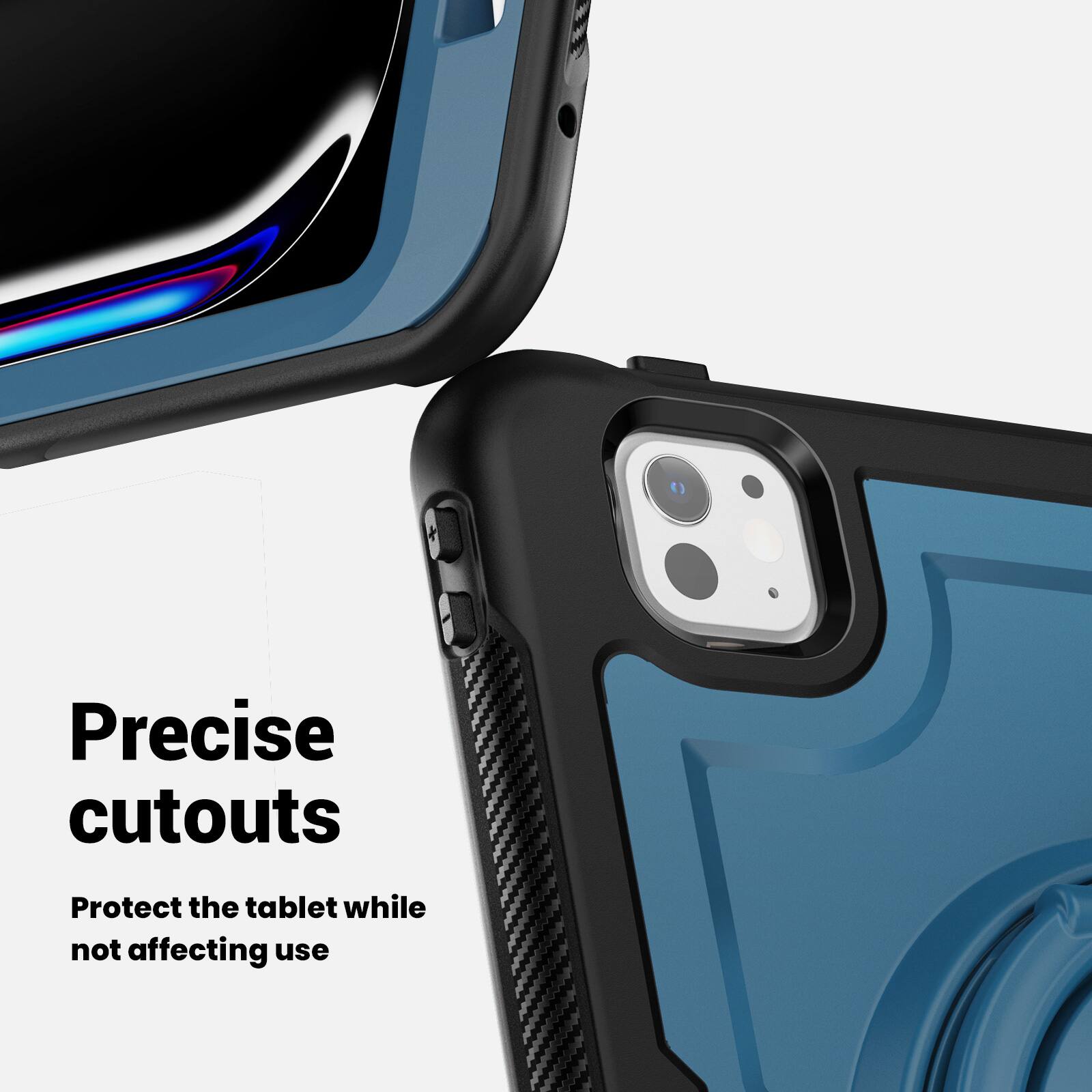 Precise cutouts  
Protect the tablet while not affecting use