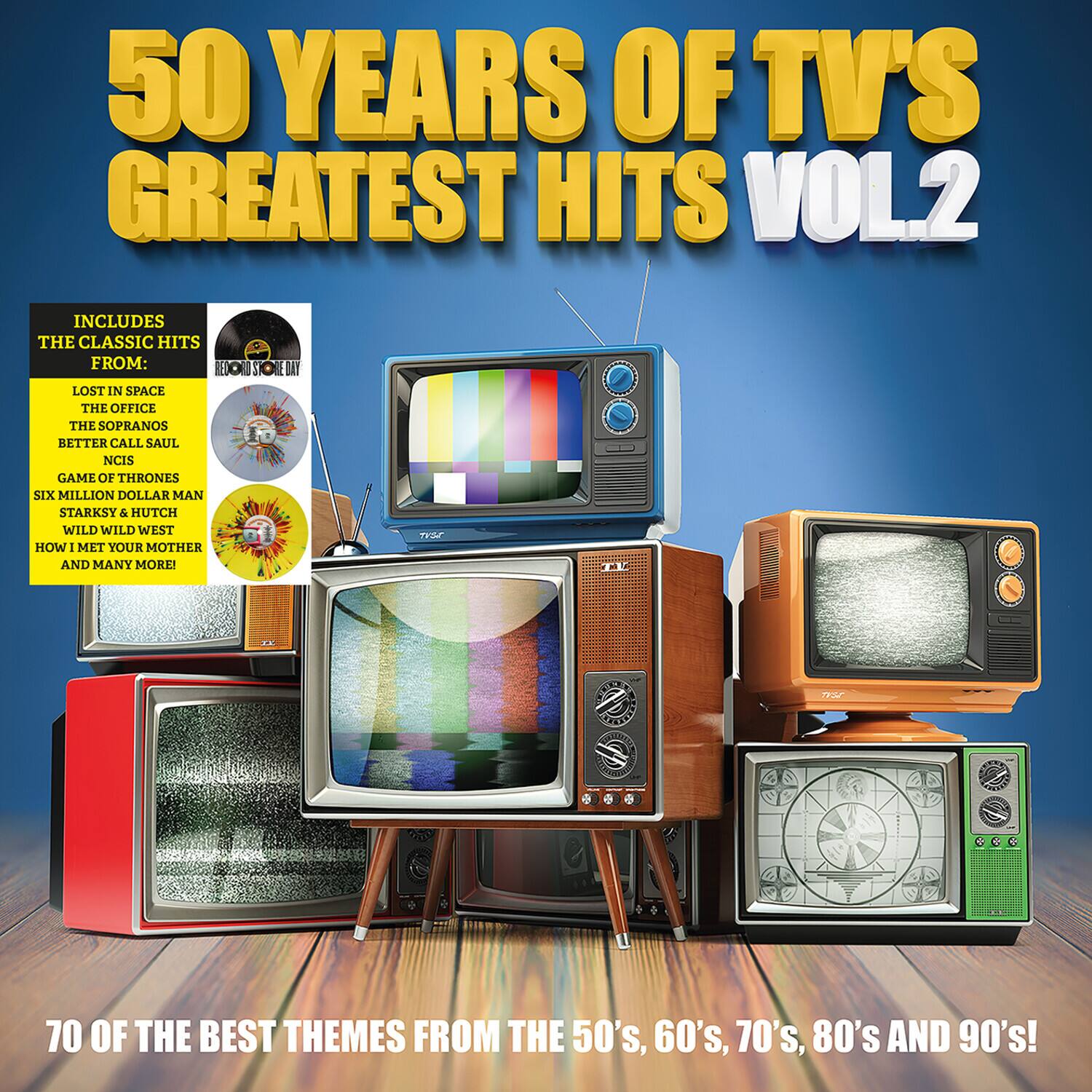 50 YEARS OF TV'S GREATEST HITS VOL.2

INCLUDES THE CLASSIC HITS FROM:
- LOST IN SPACE
- THE OFFICE
- THE SOPRANOS
- BETTER CALL SAUL
- NCIS
- GAME OF THRONES
- SIX MILLION DOLLAR MAN
- STARKS & HUTCH
- WILD WILD WEST
- HOW I MET YOUR MOTHER
- AND MANY MORE!

70 OF THE BEST THEMES FROM THE 50's, 60's, 70's, 80's AND 90's!