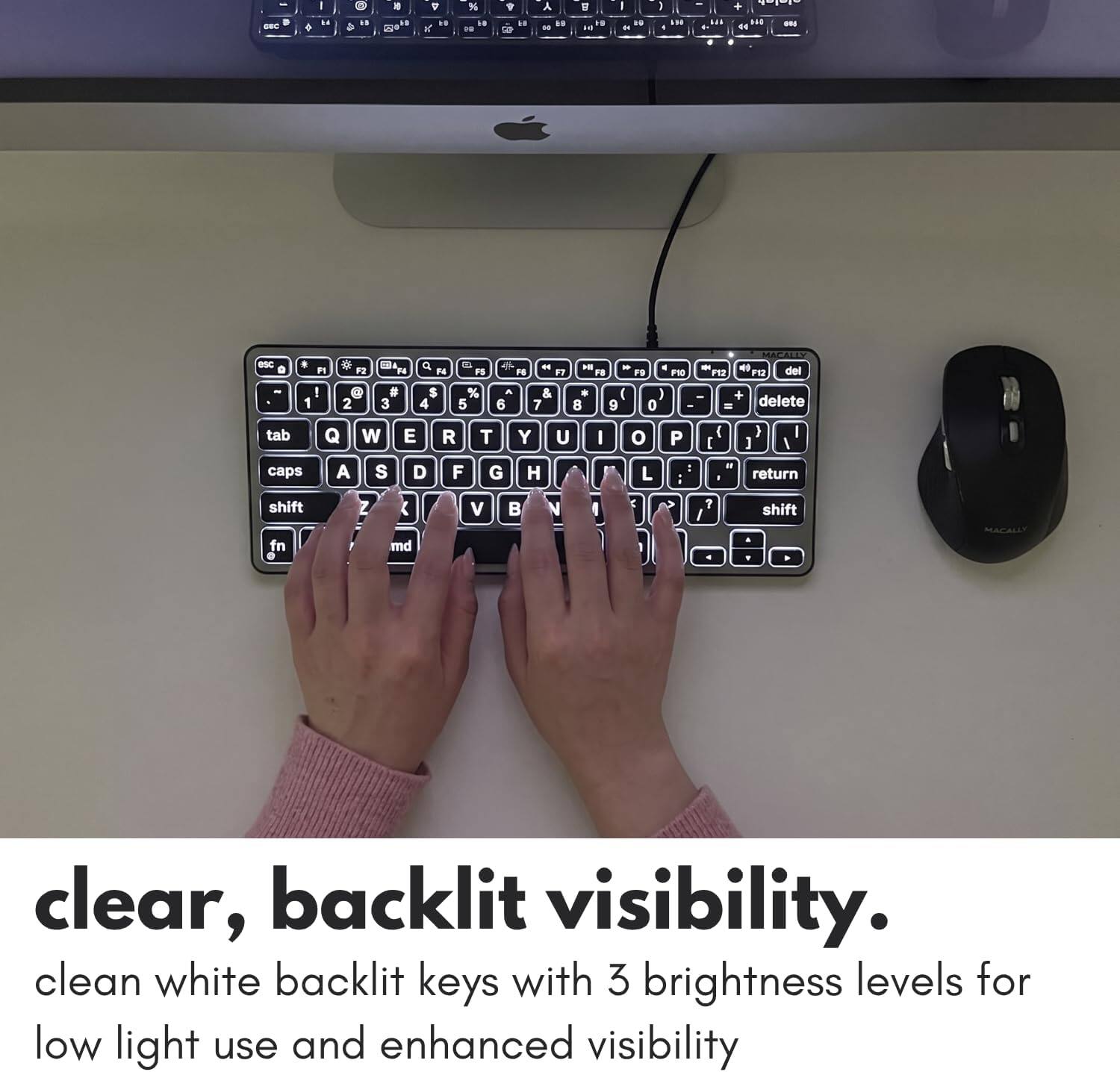 clear, backlit visibility.  
clean white backlit keys with 3 brightness levels for low light use and enhanced visibility