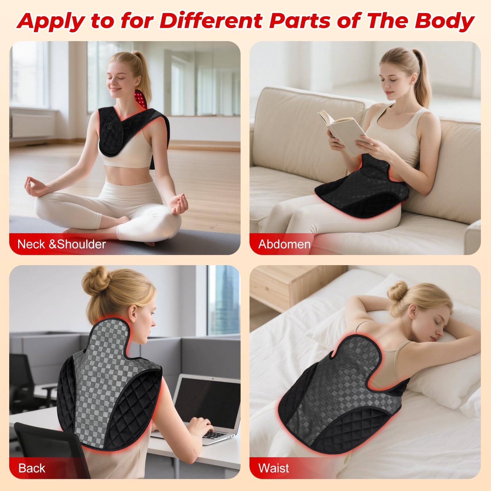 Apply to for Different Parts of The Body

- Neck & Shoulder
- Abdomen
- Back
- Waist