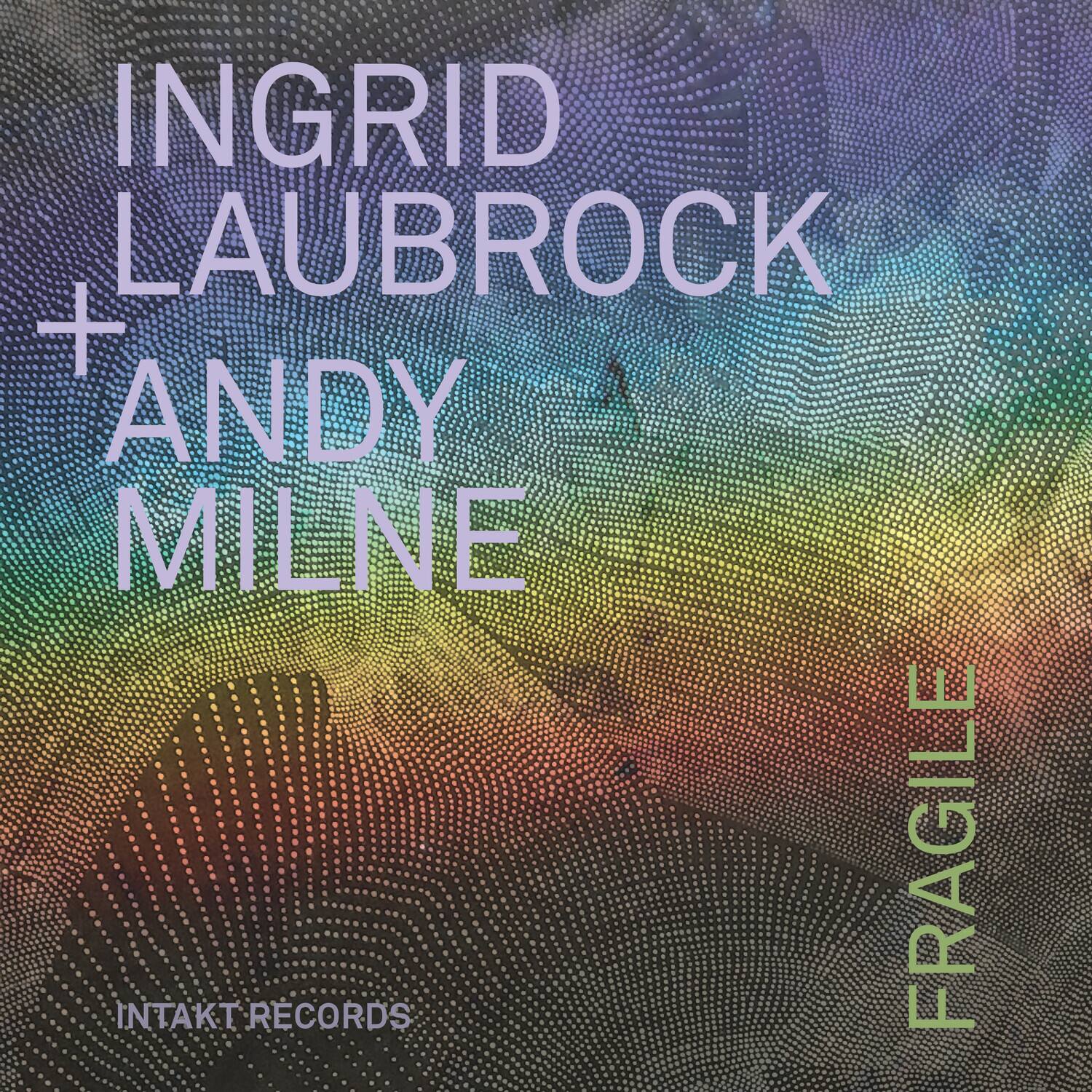 INGRID LAUBROCK  
+ ANDY MILNE  

INTAKT RECORDS  

FRAGILE