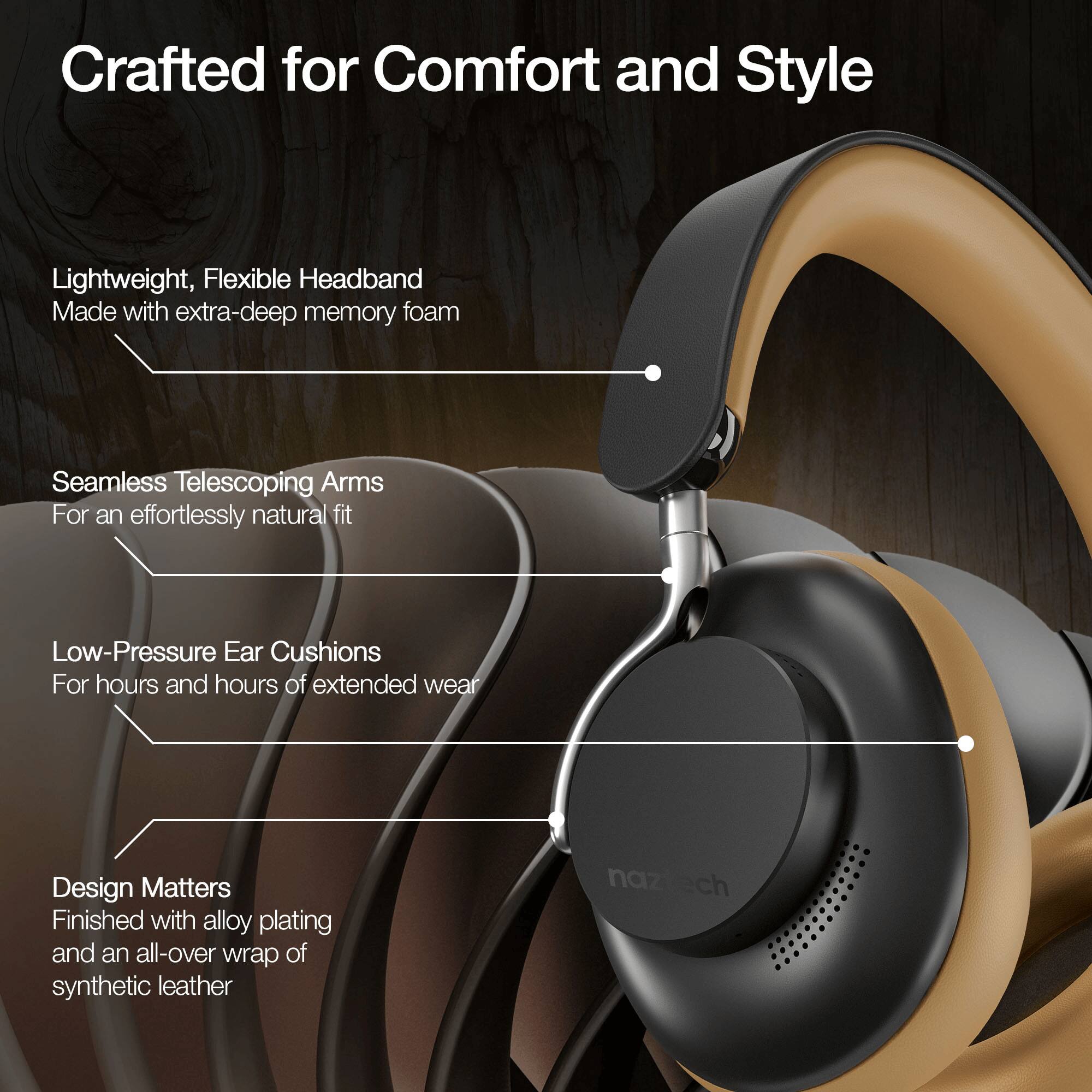 Crafted for Comfort and Style

- Lightweight, Flexible Headband
  Made with extra-deep memory foam

- Seamless Telescoping Arms
  For an effortlessly natural fit

- Low-Pressure Ear Cushions
  For hours and hours of extended wear

- Design Matters
  Finished with alloy plating and an all-over wrap of synthetic leather