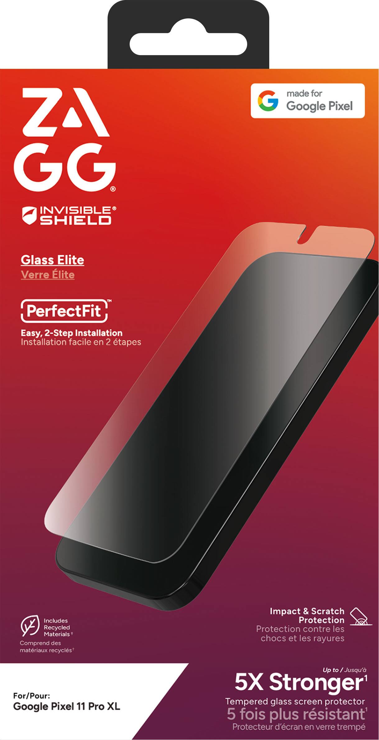 ZA GG INVISIBLE SHIELD  
made for Google Pixel  
Glass Elite Verre Elite  
TM PerfectFit  
Easy, 2-Step Installation Installation facile en 2 étapes  
Includes Recycled Materials Comprend des matériaux recyclés  
Impact & Scratch Protection Protection contre les chocs et les rayures  
For/Pour: Google Pixel 11 Pro XL  
Up to / Jusqu' 5X Stronger 1 Tempered glass screen protector 5 fois plus résistant Protecteur d'écran en verre trempé