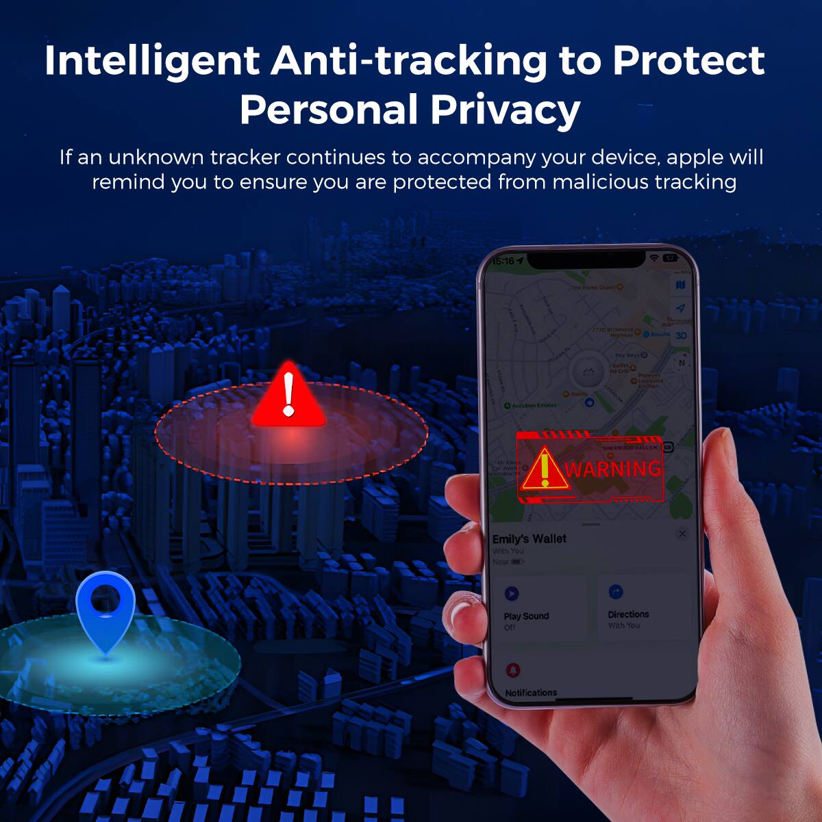 Intelligent Anti-tracking to Protect Personal Privacy

If an unknown tracker continues to accompany your device, apple will remind you to ensure you are protected from malicious tracking

5/16

WARNING

Emily's Wallet

With You

Now

Play Sound

Directions

With You

Notifications