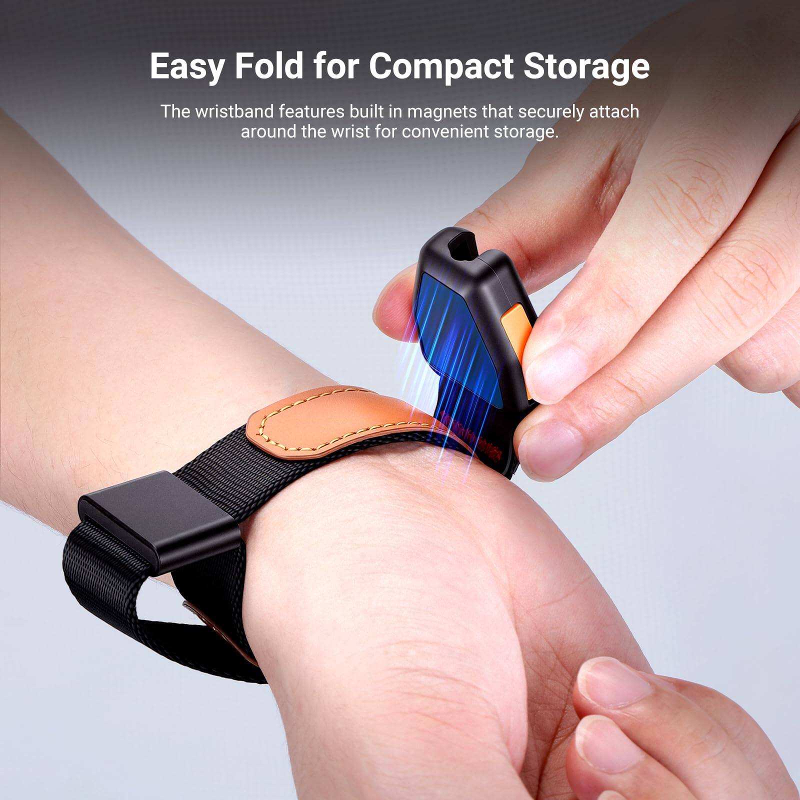 Easy Fold for Compact Storage

The wristband features built-in magnets that securely attach around the wrist for convenient storage.