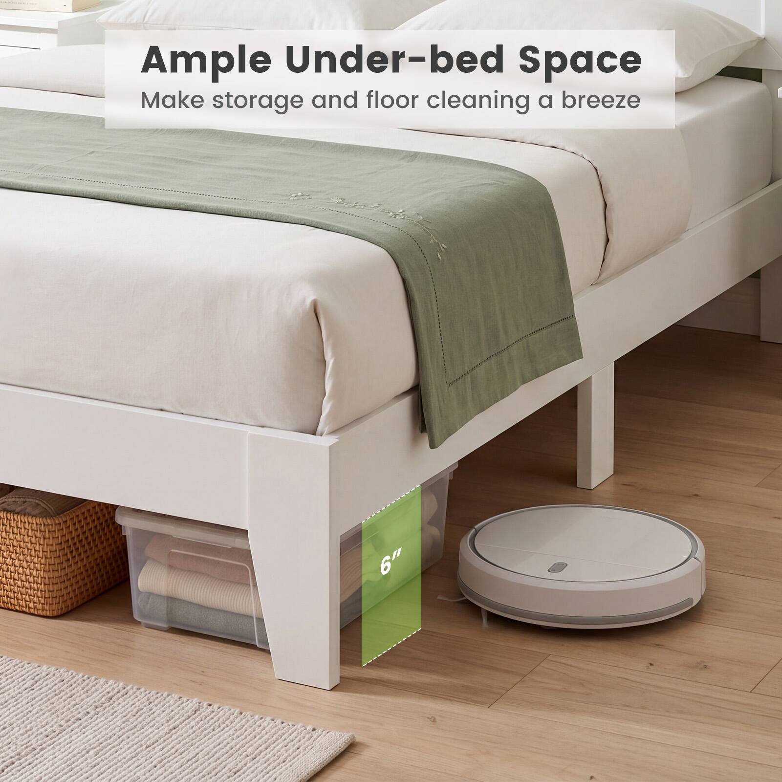 Ample Under-bed Space  
Make storage and floor cleaning a breeze  
6"