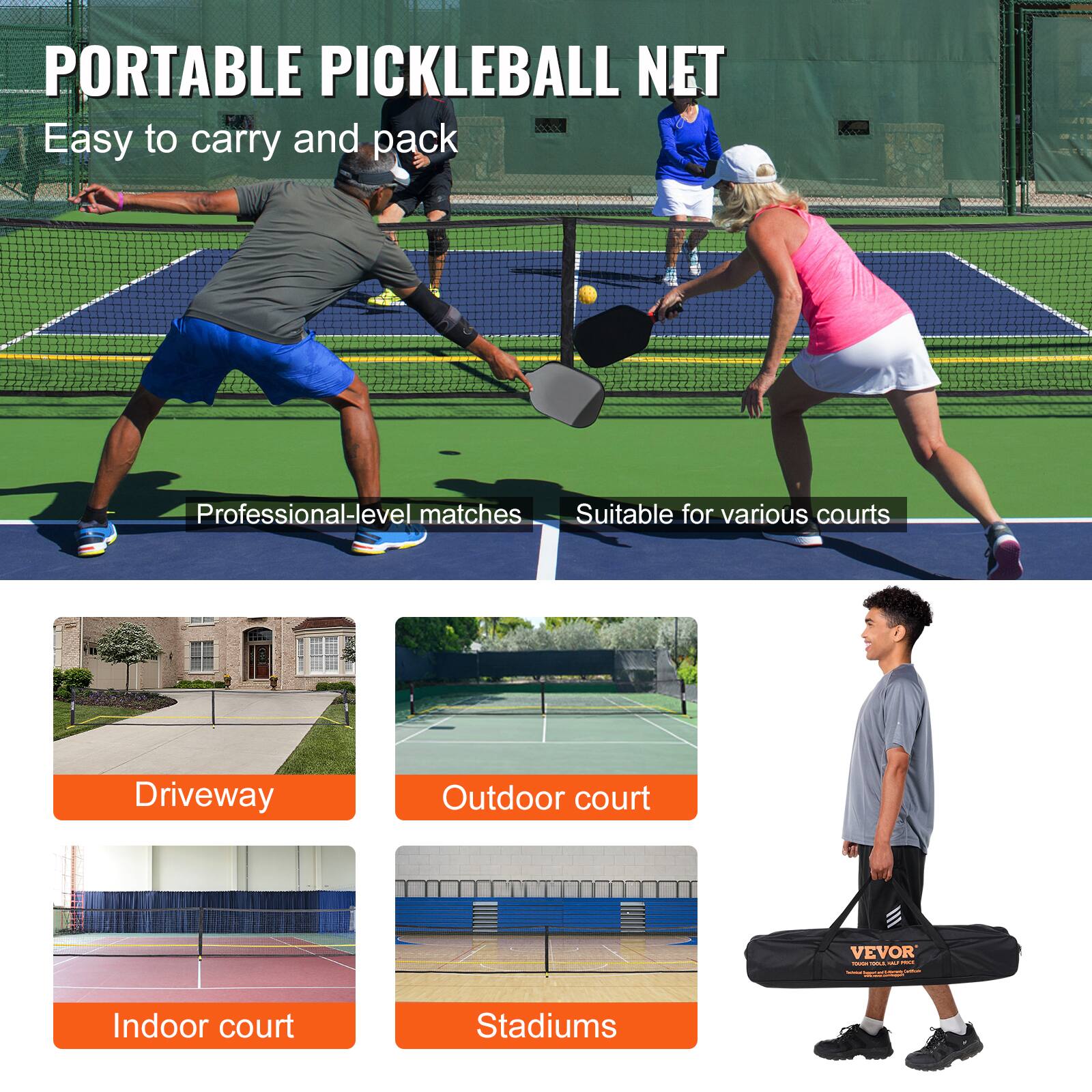 PORTABLE PICKLEBALL NET  
Easy to carry and pack  

Professional-level matches  
Suitable for various courts  

- Driveway  
- Outdoor court  
- Indoor court  
- Stadiums  

VEVOR