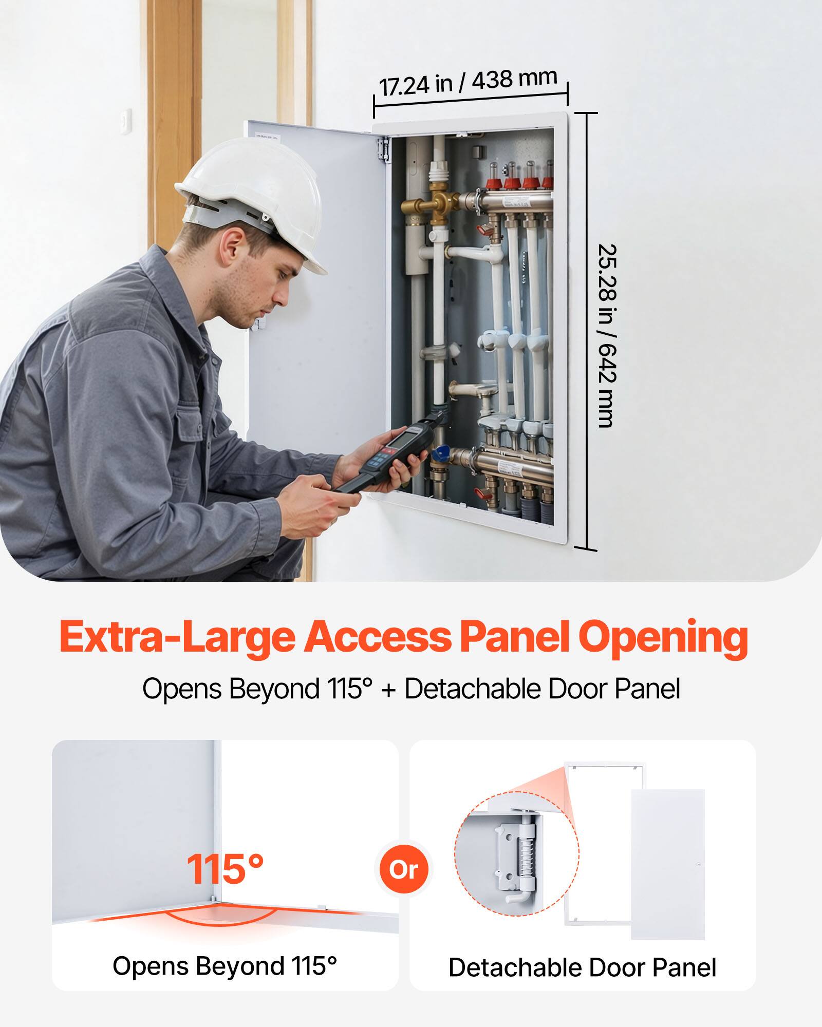 17.24 in / 438 mm  
25.28 in / 642 mm  

Extra-Large Access Panel Opening  
Opens Beyond 115° + Detachable Door Panel