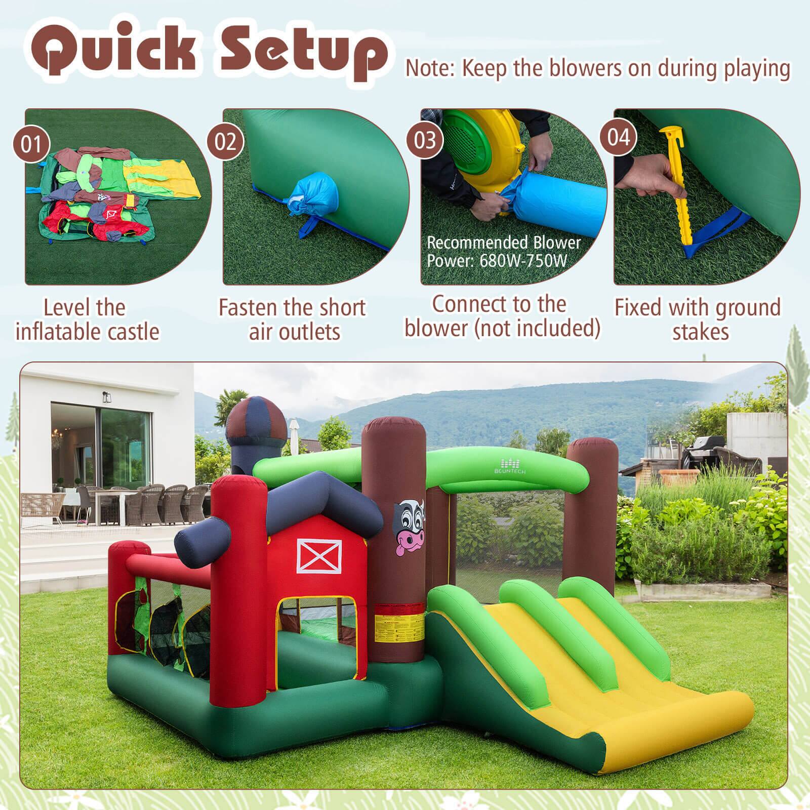 Quick Setup

Note: Keep the blowers on during playing

01 Level the inflatable castle

02 Fasten the short air outlets

03 Connect to the blower (not included)

04 Fixed with ground stakes

Recommended Blower Power: 680W-750W