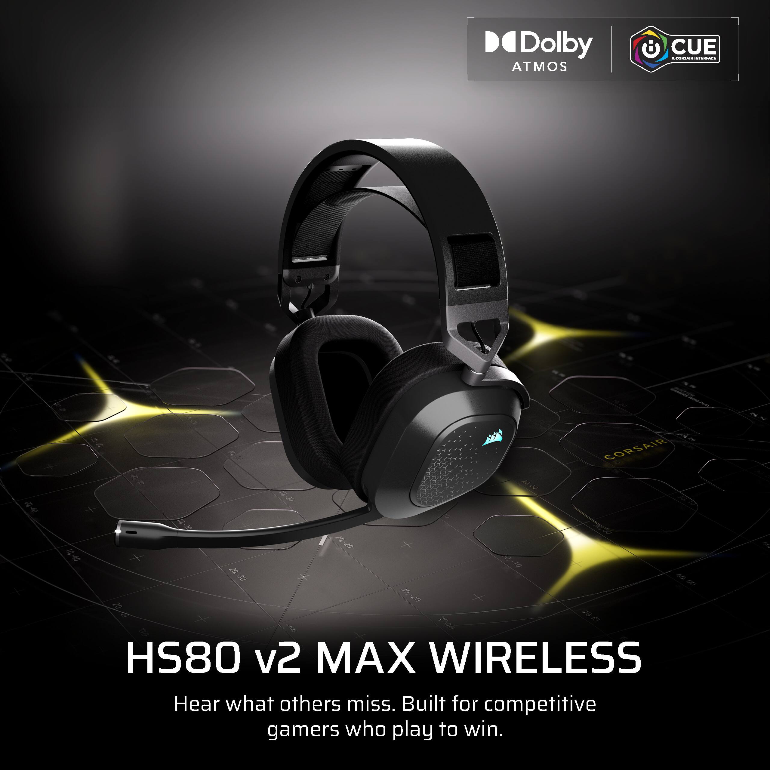 Dolby ATMOS  
CUE is CONDIUM INTERNAT  
DQ.  
CORSAIR  
B 40  

10.40  
30 20, 20,-30 00 30g 20 20 28  

HS80 v2 MAX WIRELESS  
Hear what others miss. Built for competitive gamers who play to win.
