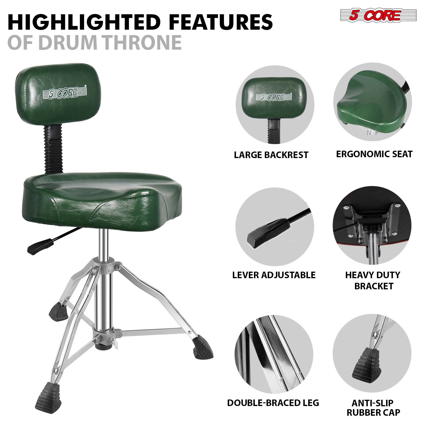 Highlighted Features of Drum Throne

- 5-Core
- Large Backrest
- Ergonomic Seat
- Lever Adjustable
- Heavy Duty Bracket
- Double-Braced Leg
- Anti-Slip Rubber Cap