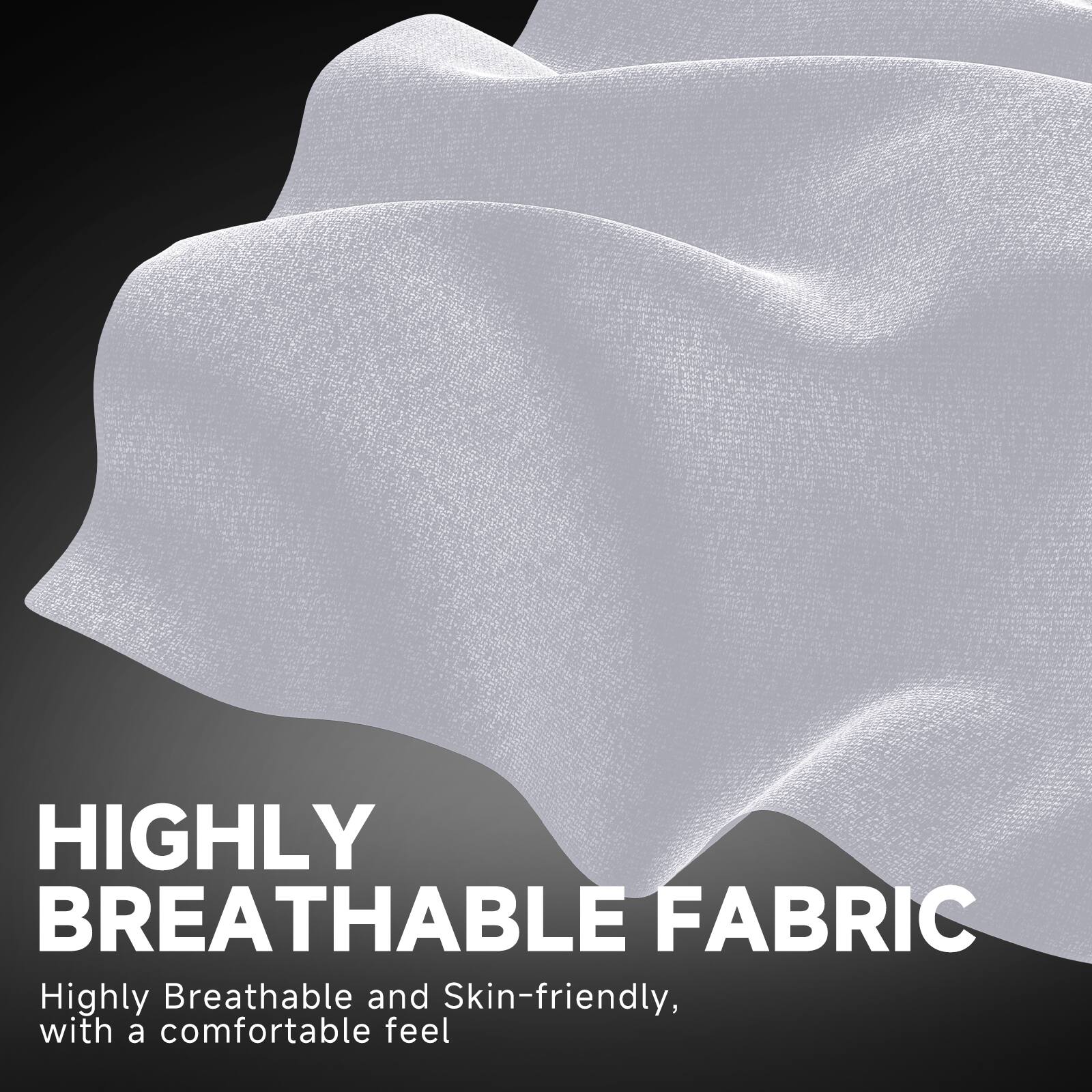 HIGHLY BREATHABLE FABRIC

Highly Breathable and Skin-friendly, with a comfortable feel
