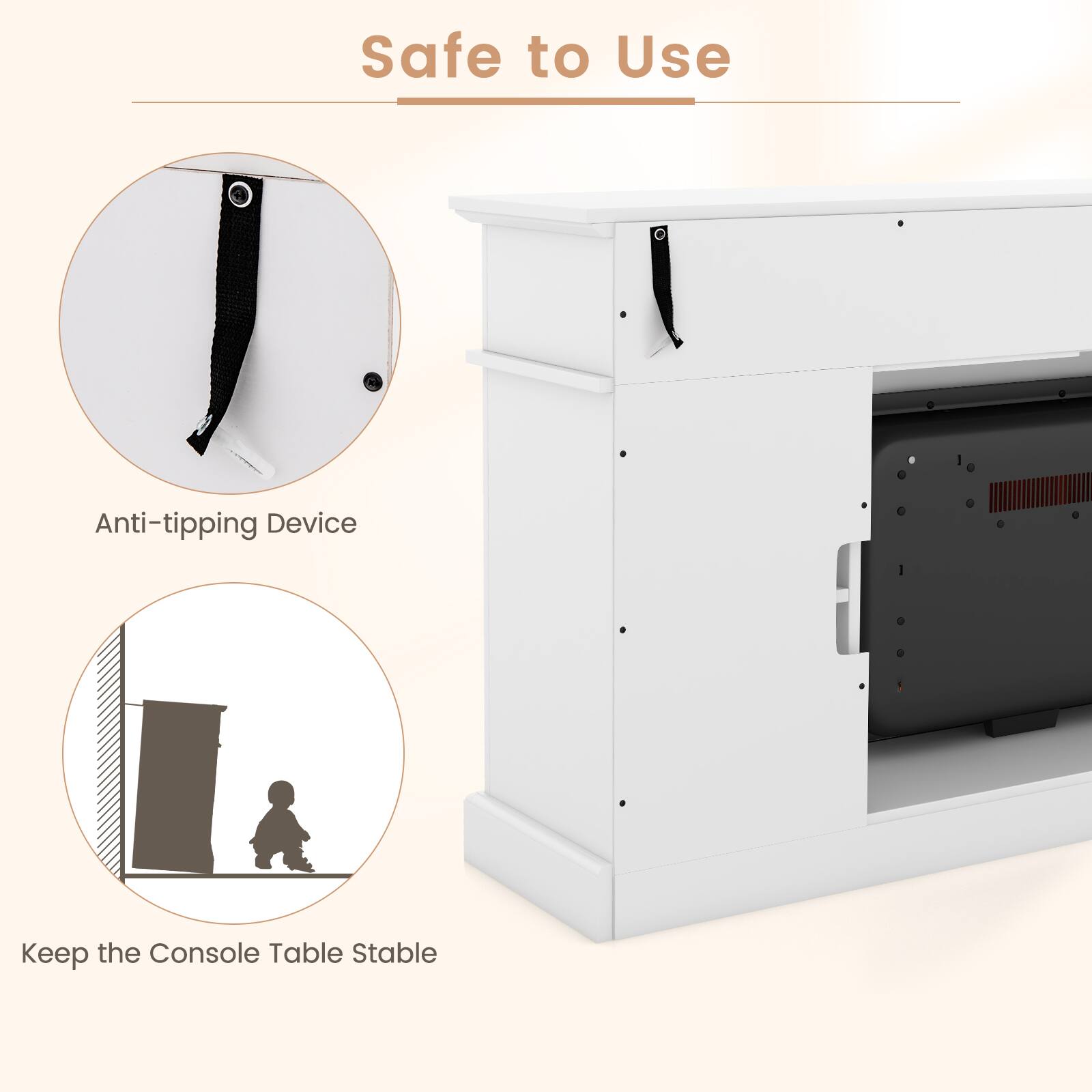 Safe to Use

Anti-tipping Device

Keep the Console Table Stable