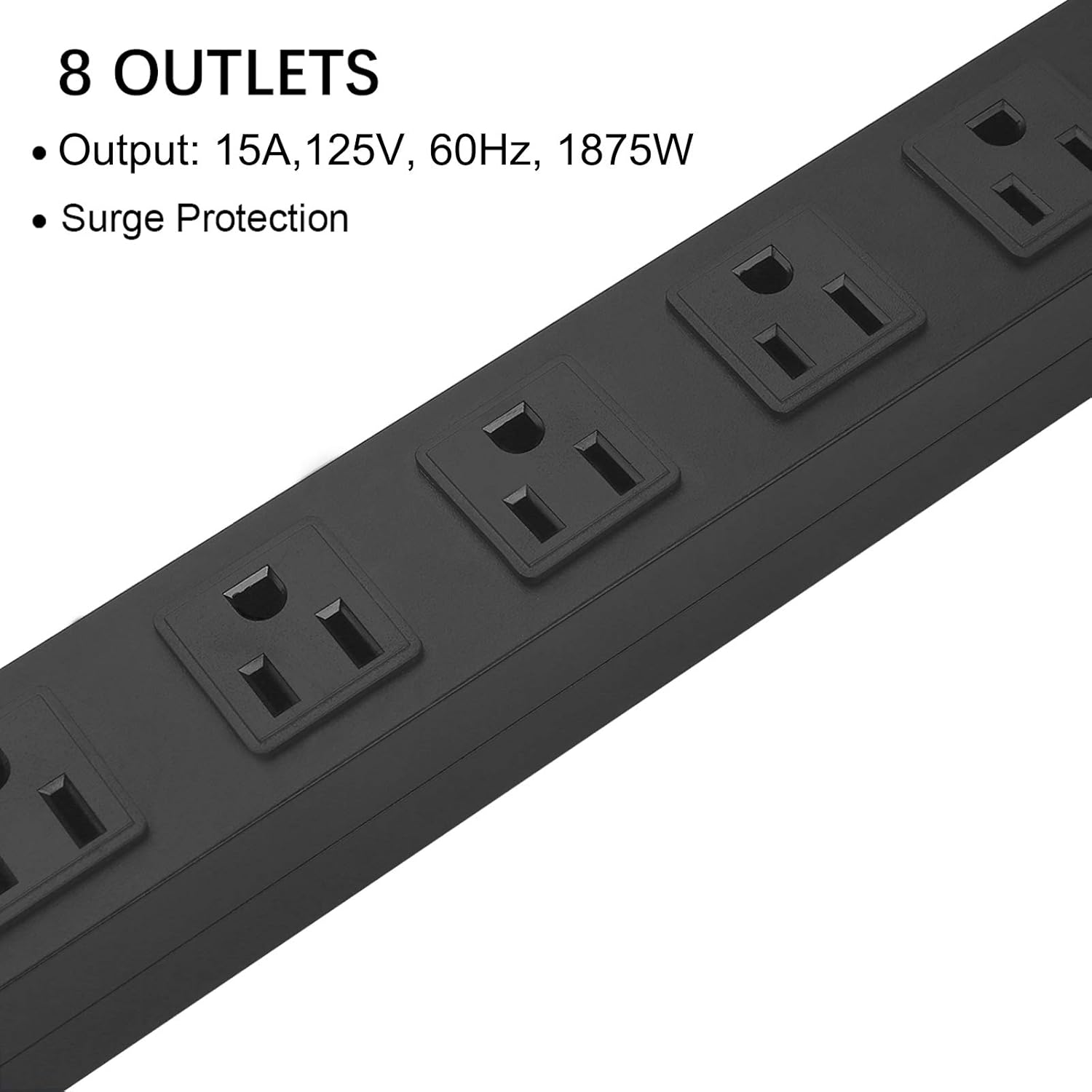 8 OUTLETS  
- Output: 15A, 125V, 60Hz, 1875W  
- Surge Protection
