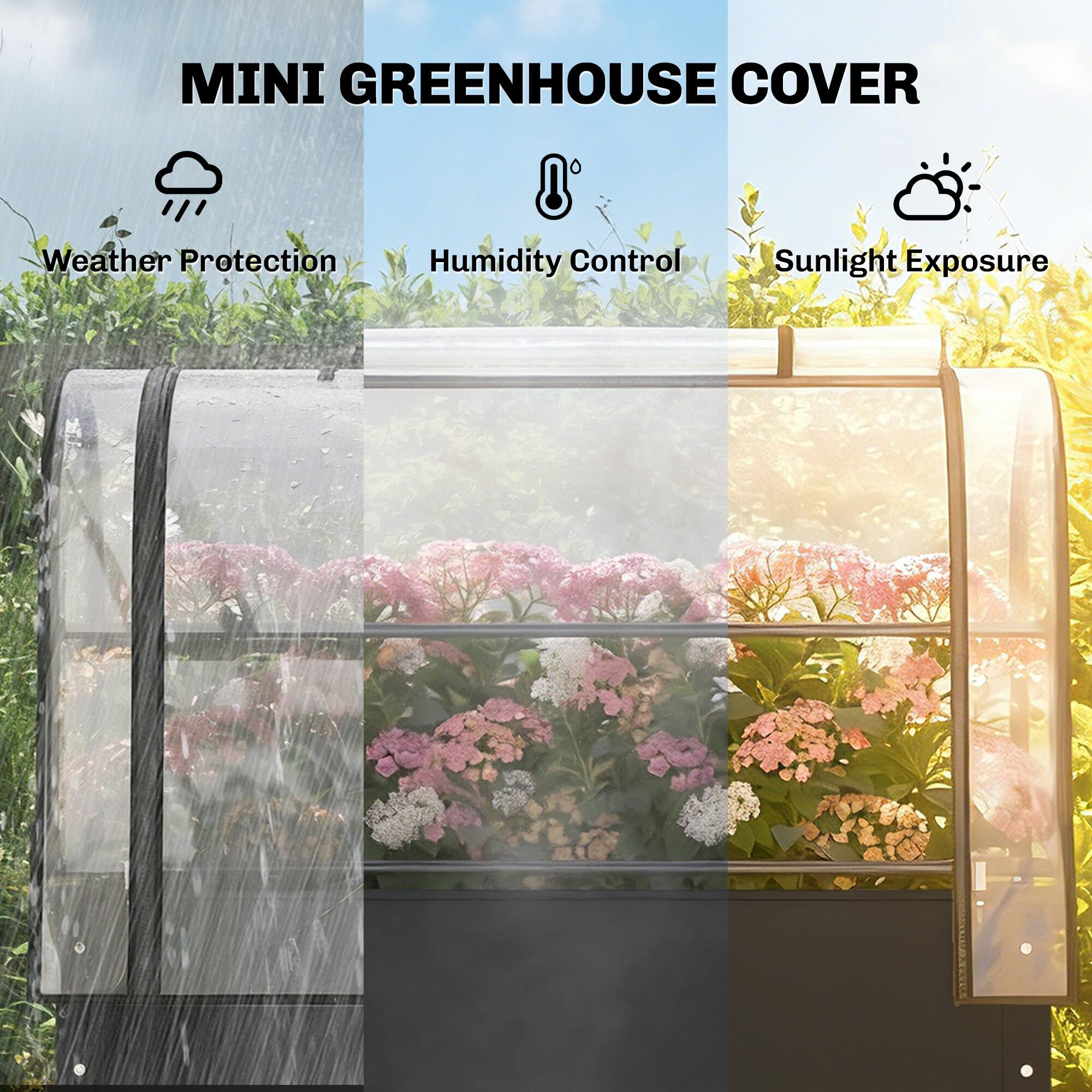 MINI GREENHOUSE COVER

- Weather Protection
- Humidity Control
- Sunlight Exposure