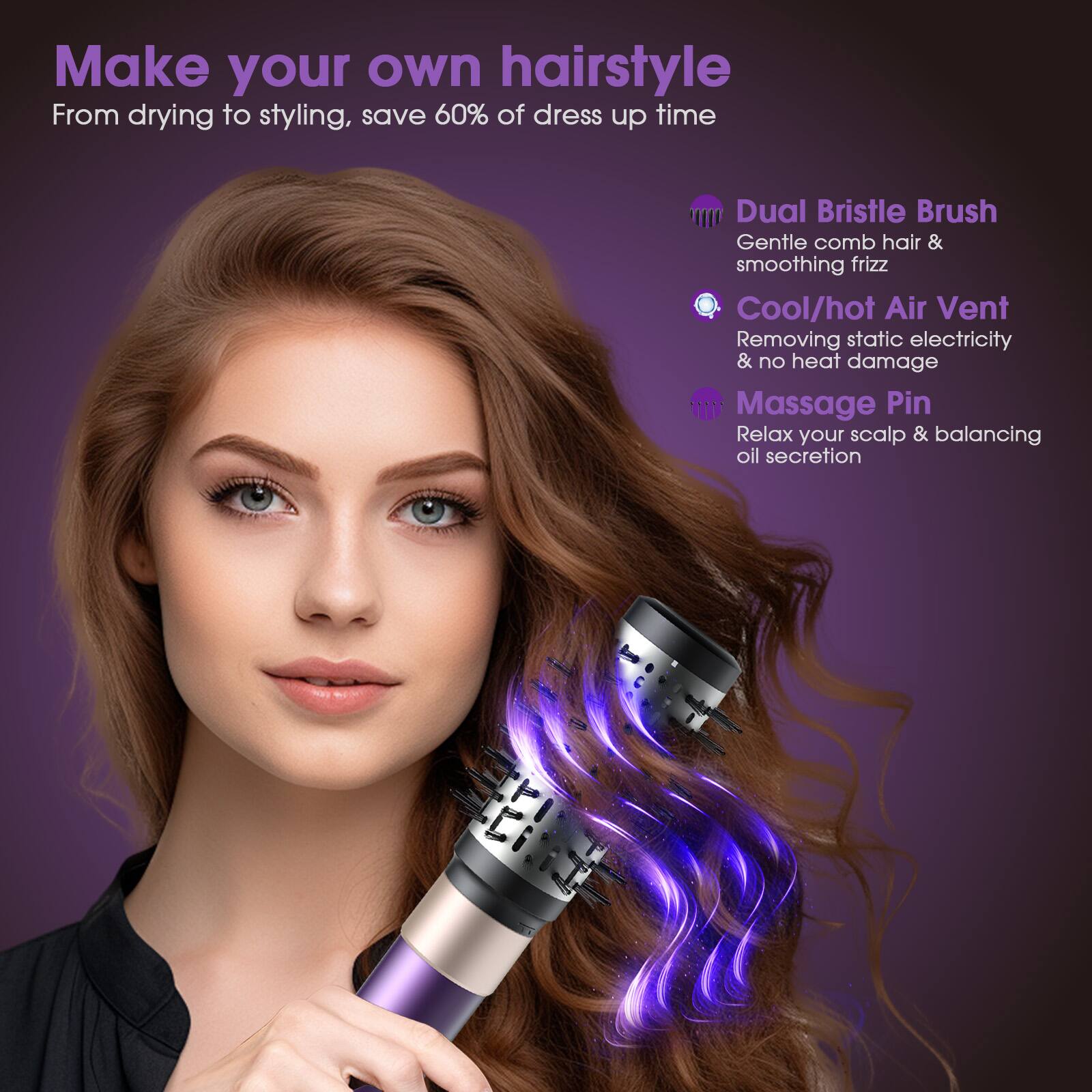 Make your own hairstyle  
From drying to styling, save 60% of dress up time  

- Dual Bristle Brush  
  Gentle comb hair & smoothing frizz  

- Cool/hot Air Vent  
  Removing static electricity & no heat damage  

- Massage Pin  
  Relax your scalp & balancing oil secretion