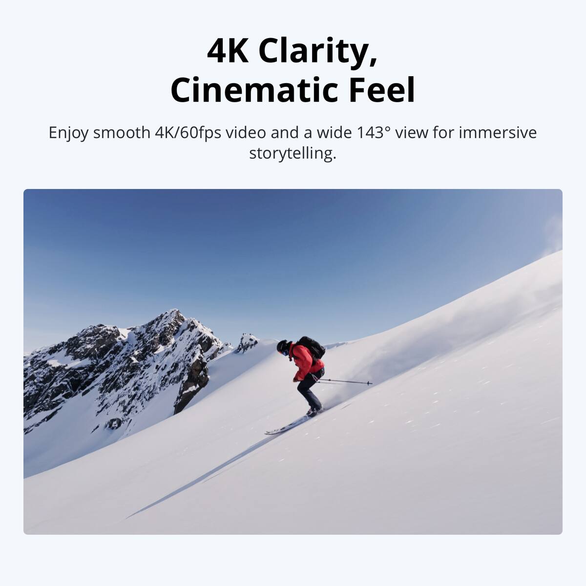 4K Clarity, Cinematic Feel

Enjoy smooth 4K/60fps video and a wide 143° view for immersive storytelling.