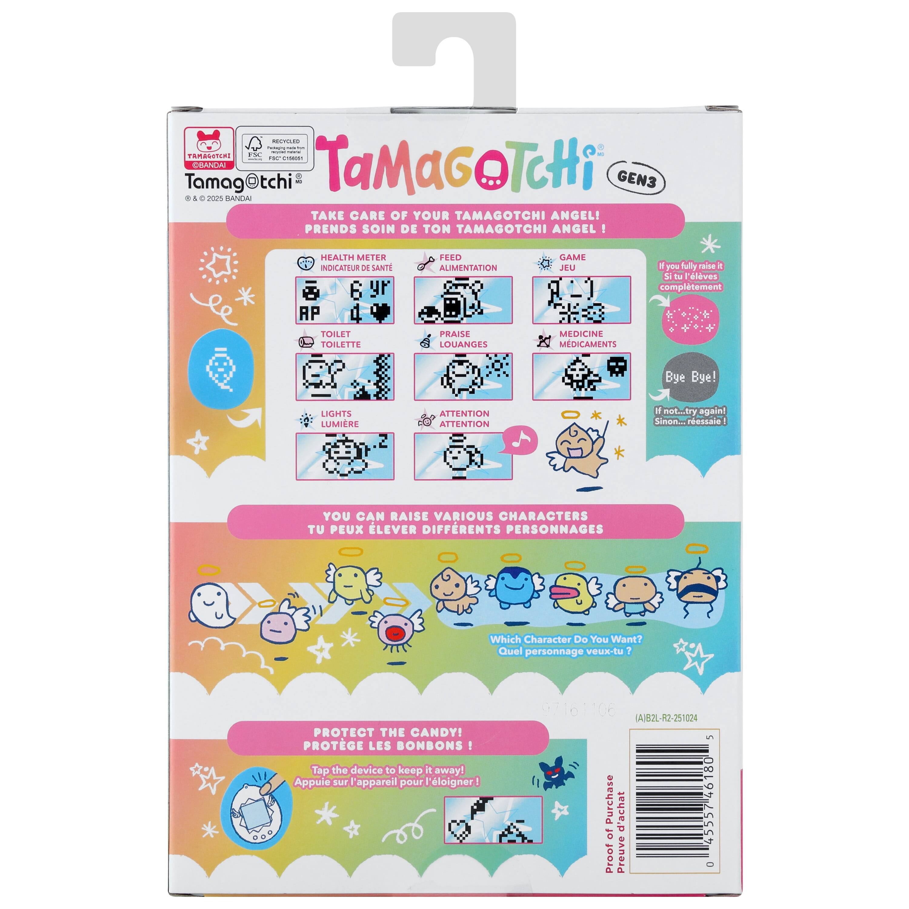 CI : - I TAMAS0TA . - - Tamag@tchi BANDAI TaMaGoTcHi GEN3 d & + 25 TANDA TAKE CARE OF YOUR TAMAGOTCHI ANGEL! PRENDS SOIN DE TON TAMAGOTCHI ANGEL! HEALTH METER INDICATEUR DE SANTE FEEO ALIMENTATION GAME JU f you fally aiss a d  l'laves compltement TOILET TOILETTE PRAISE LOUANGES MEDICINE MDICAMENTS Bye ye! LIGHTS LUMIRE ATTENTION ATTENTION f not...try egain! Sinon ressnie YOU CAN RAISE VARIOUS CHARACTERS TU PEUX LEVER DIFFERENTS PERSONNAGES Which Character Do You Want? Quel personnage veux-tu 1 PROTECT THE CANDY! PROTGE LES BONBONS Tap the device to keep i away! Appule sur Fappareil pour loigner! 97161106 (A)82L-R2-251024 5 Purchase d'achat 45557-46180 of Proof
