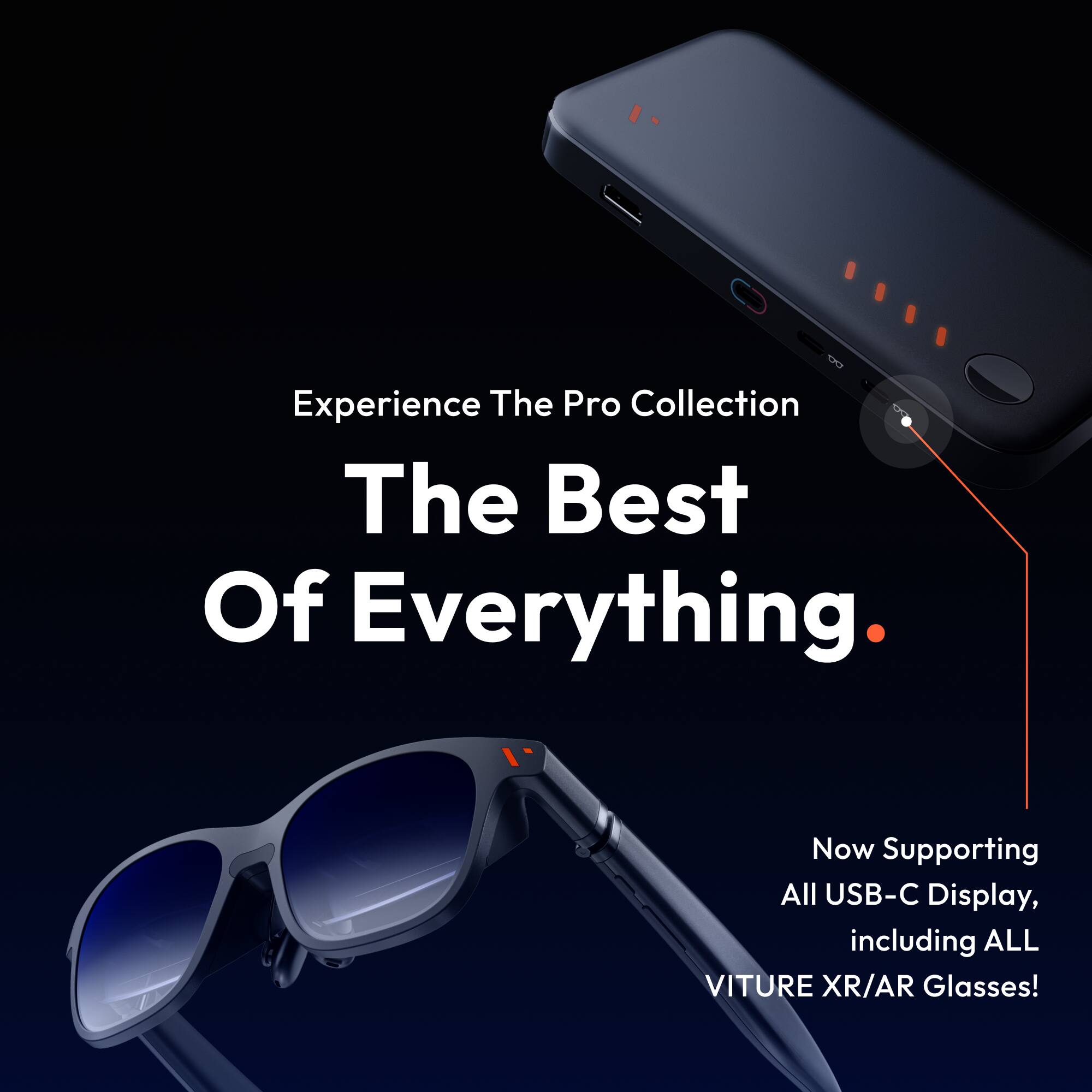 Experience The Pro Collection

The Best Of Everything.

Now Supporting All USB-C Display, including ALL VITURE XR/AR Glasses!