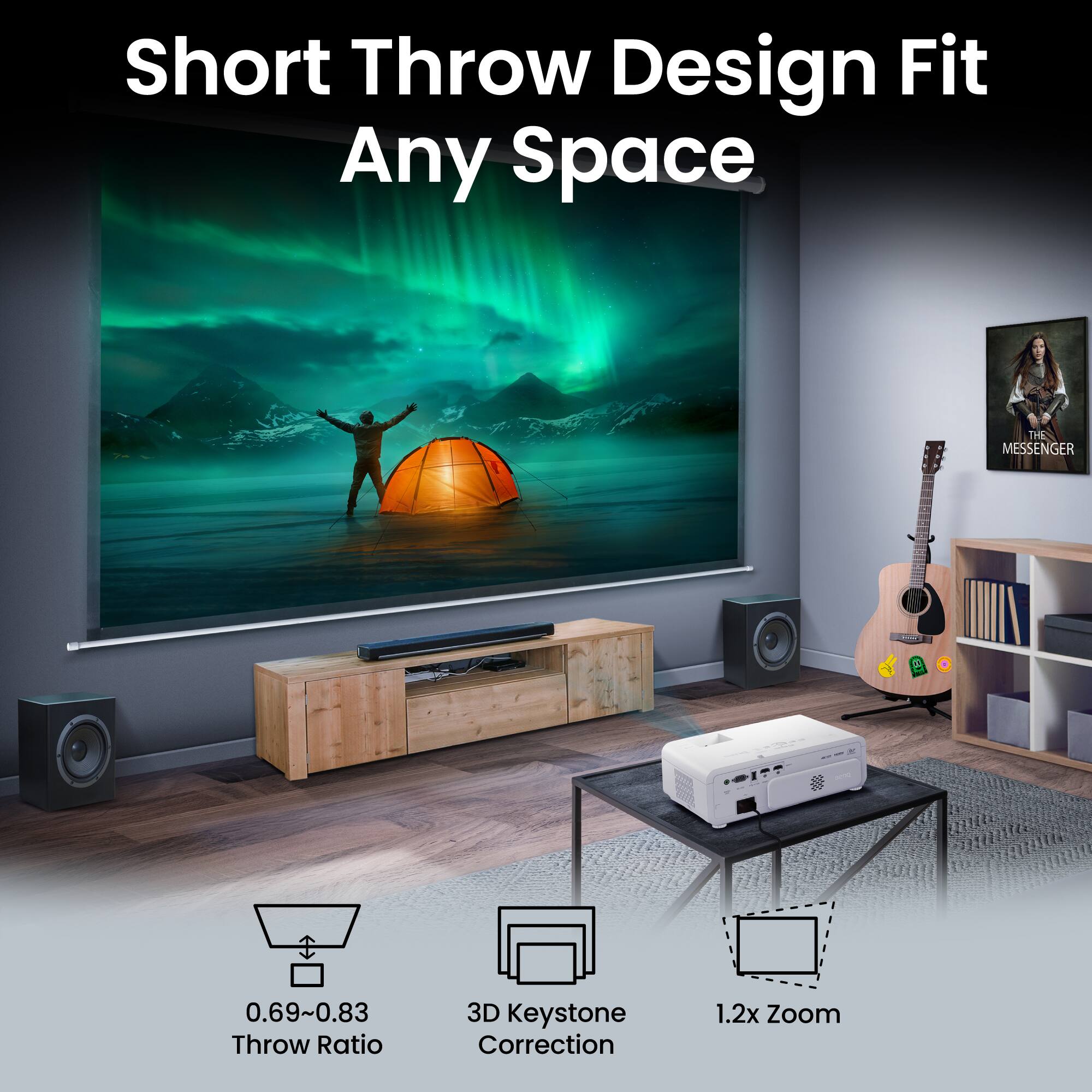 Short Throw Design Fit Any Space

0.69~0.83 Throw Ratio

3D Keystone Correction

1.2x Zoom