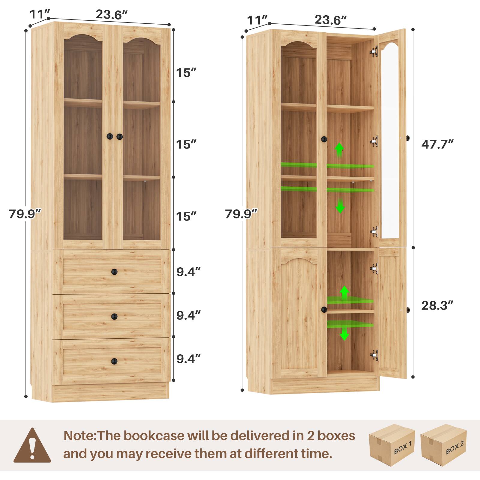 11" 23.6" 15" 15" 15" 79.9" 9.4" 9.4" 9.4" 28.3" 47.7" 11" 23.6" 79.9" 28.3"

Note: The bookcase will be delivered in 2 boxes and you may receive them at different times.

1 BOX 2 BOX
