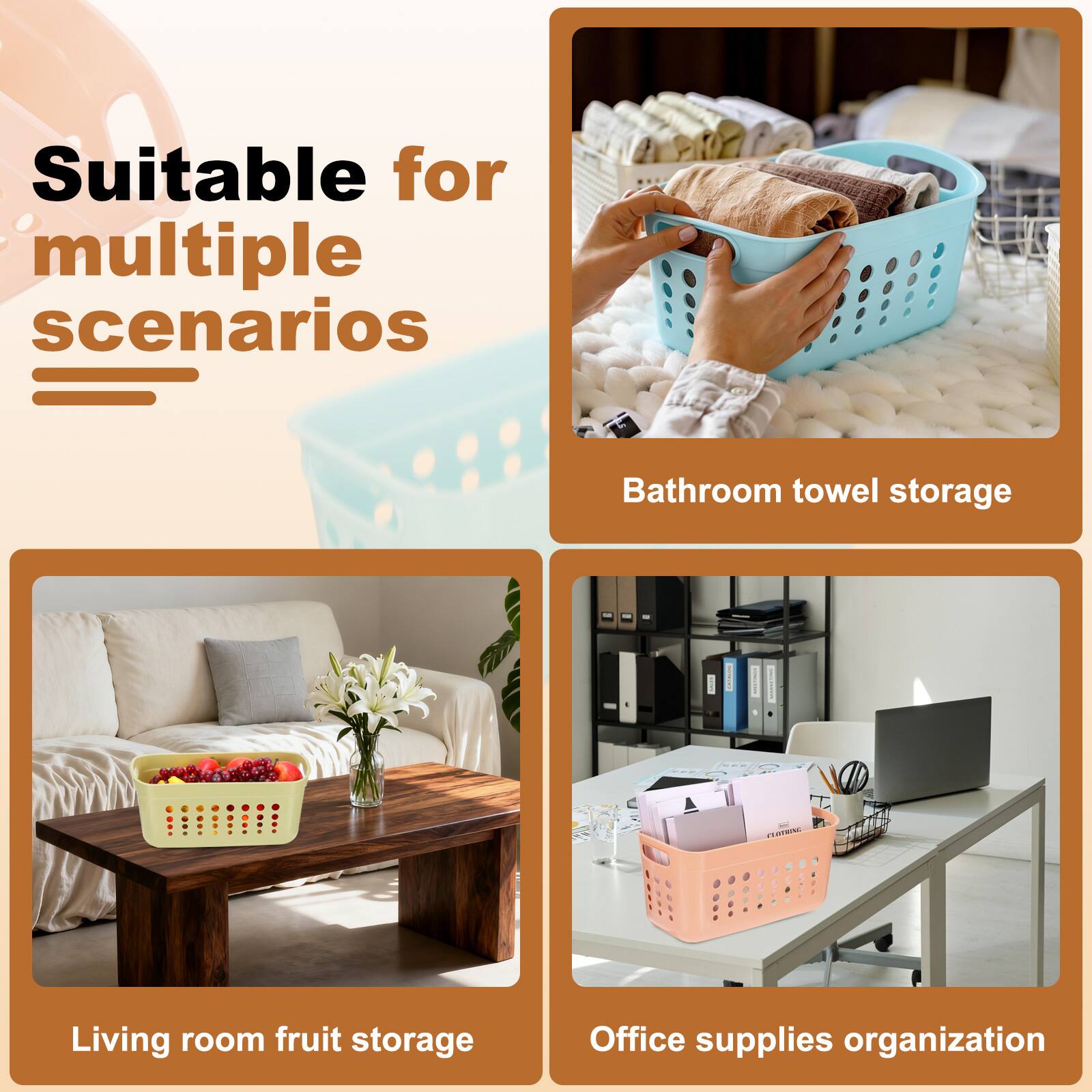Suitable for multiple scenarios

- Bathroom towel storage
- Living room fruit storage
- Office supplies organization