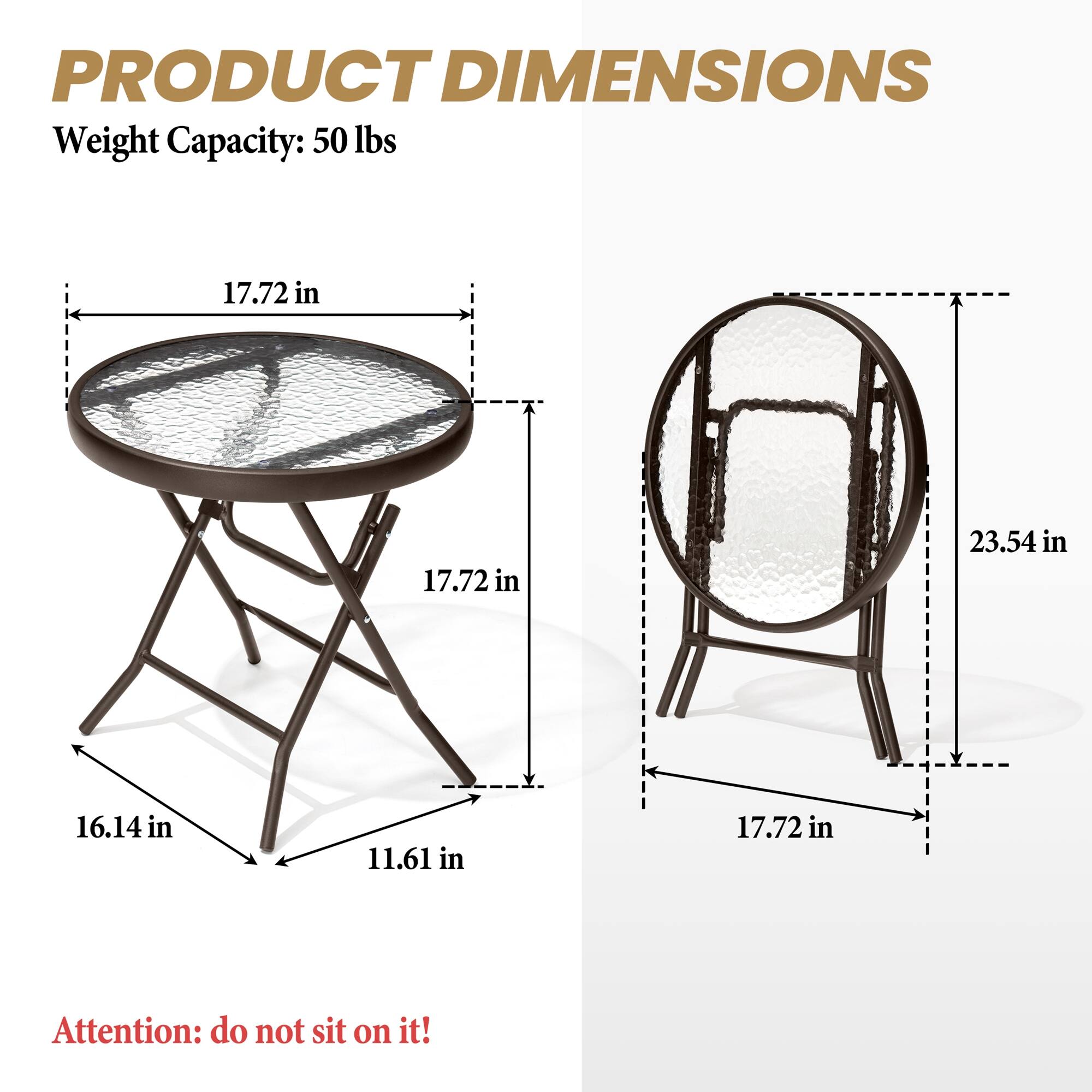 PRODUCT DIMENSIONS  
Weight Capacity: 50 lbs  

17.72 in  
17.72 in  
16.14 in  
11.61 in  

23.54 in  
17.72 in  

Attention: do not sit on it!