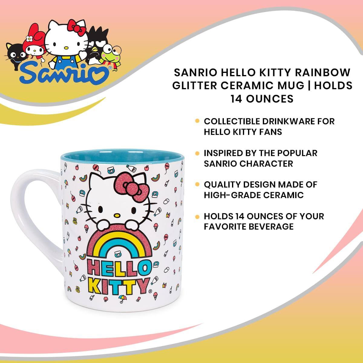 SANRIO HELLO KITTY RAINBOW GLITTER CERAMIC MUG | HOLDS 14 OUNCES

- COLLECTIBLE DRINKWARE FOR HELLO KITTY FANS
- INSPIRED BY THE POPULAR SANRIO CHARACTER
- QUALITY DESIGN MADE OF HIGH-GRADE CERAMIC
- HOLDS 14 OUNCES OF YOUR FAVORITE BEVERAGE