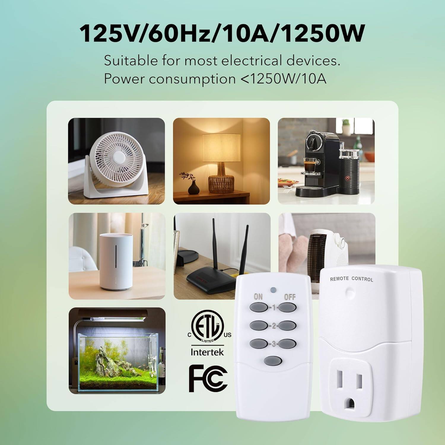 125V/60Hz/10A/1250W  
Suitable for most electrical devices.  
Power consumption <1250W/10A  

REMOTE CONTROL  
C ETD US LISTED  
Intertek FC  

ON 1 2 3 OFF