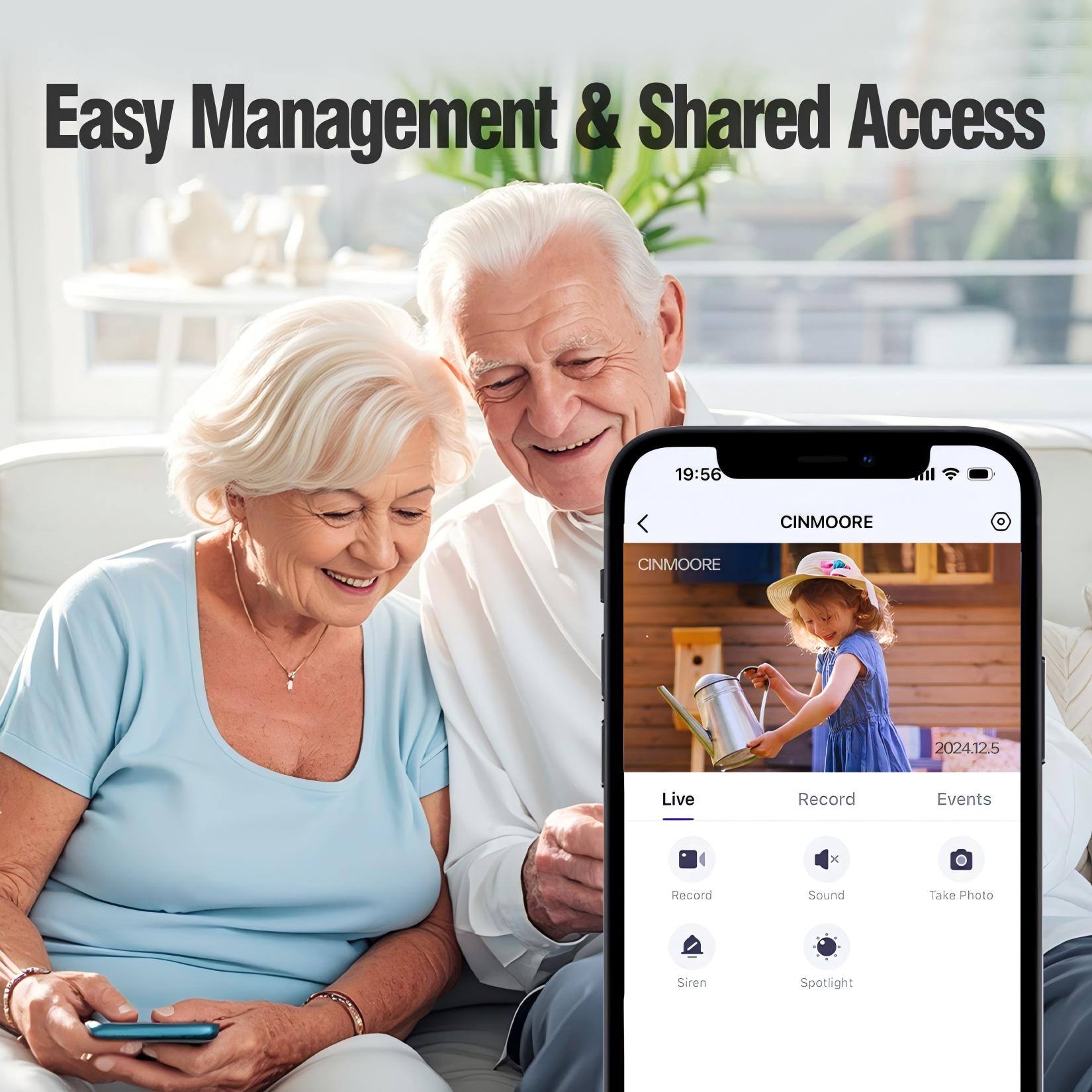 Easy Management & Shared Access

CINMOORE

19:56

Live Record Events

Record Sound Take Photo Siren Spotlight