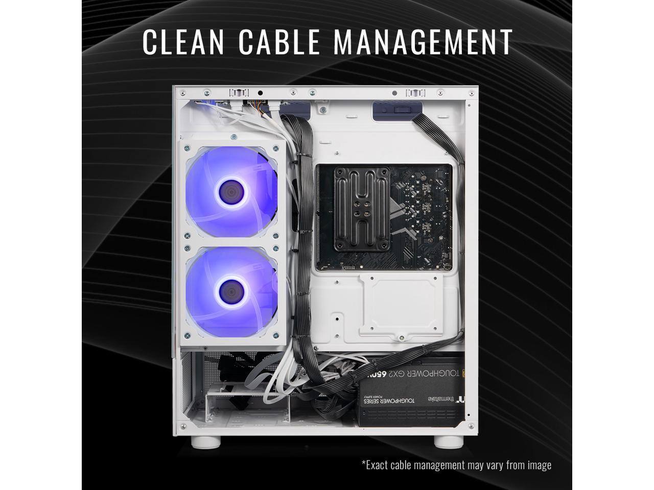 CLEAN CABLE MANAGEMENT

*Exact cable management may vary from image