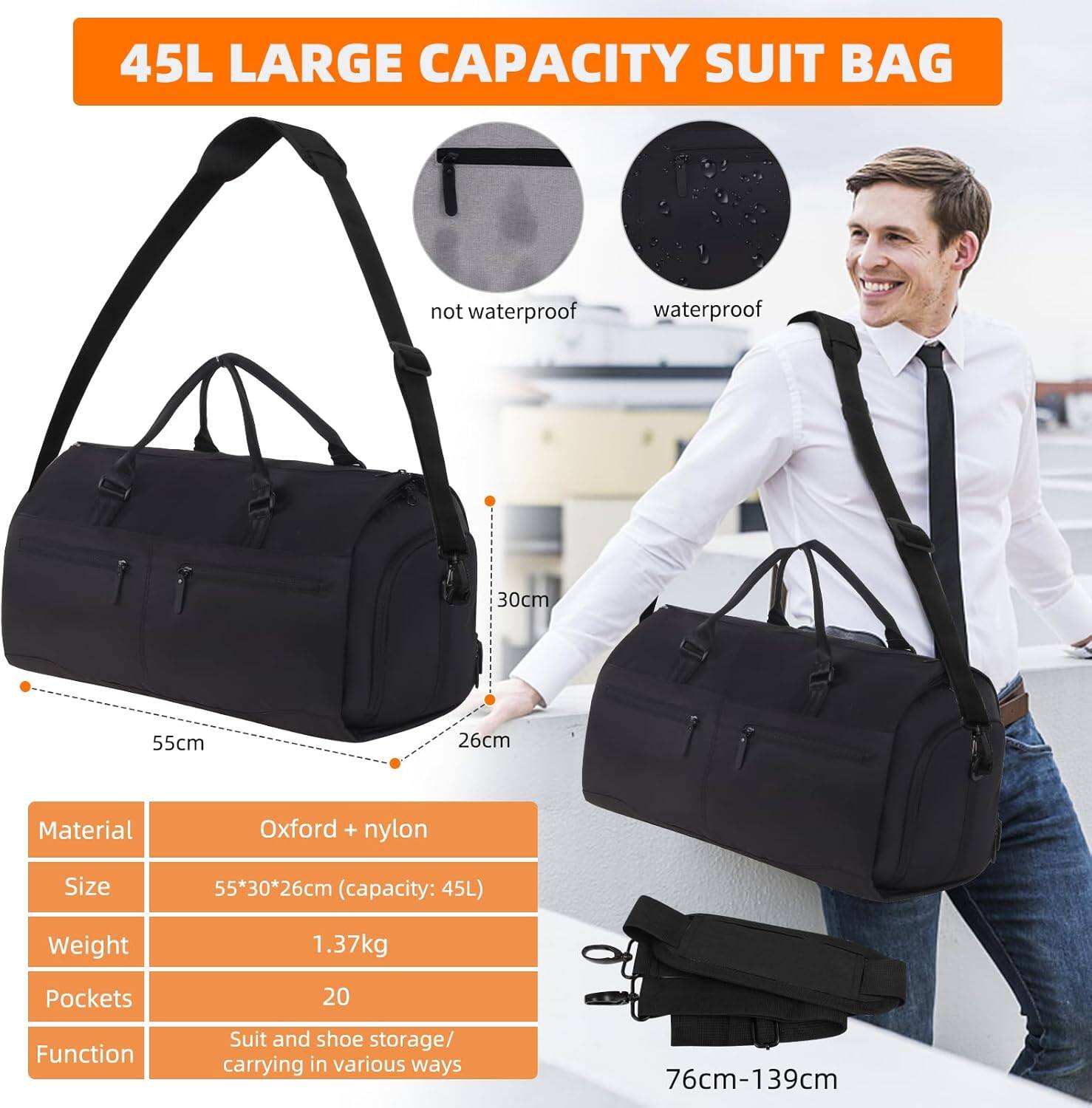 45L LARGE CAPACITY SUIT BAG

Material: Oxford + nylon  
Size: 55*30*26cm (capacity: 45L)  
Weight: 1.37kg  
Pockets: 20  
Function: Suit and shoe storage / carrying in various ways  

Dimensions:  
- 55cm (height)  
- 30cm (width)  
- 26cm (depth)  

Not waterproof  
Waterproof  

76cm-139cm