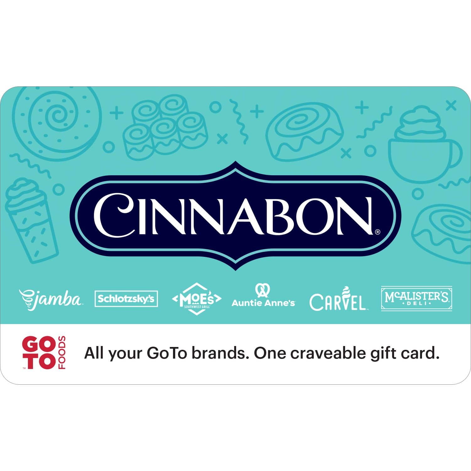 CINNABON

jamba  
Schlotzsky's  
MOE'S  
Auntie Anne's  
CARVEL  
McALISTER'S DELI

GO TO FOODS

All your GoTo brands. One craveable gift card.