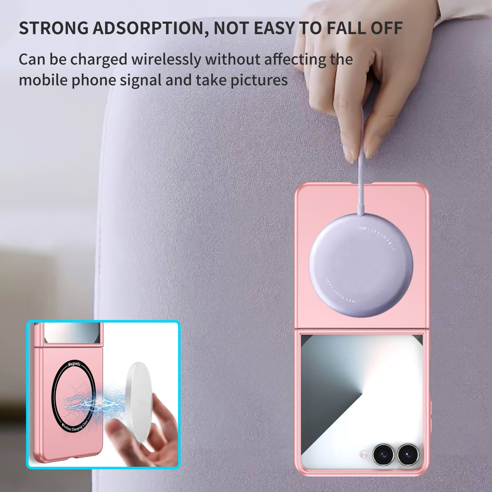 STRONG ADSORPTION, NOT EASY TO FALL OFF  
Can be charged wirelessly without affecting the mobile phone signal and take pictures