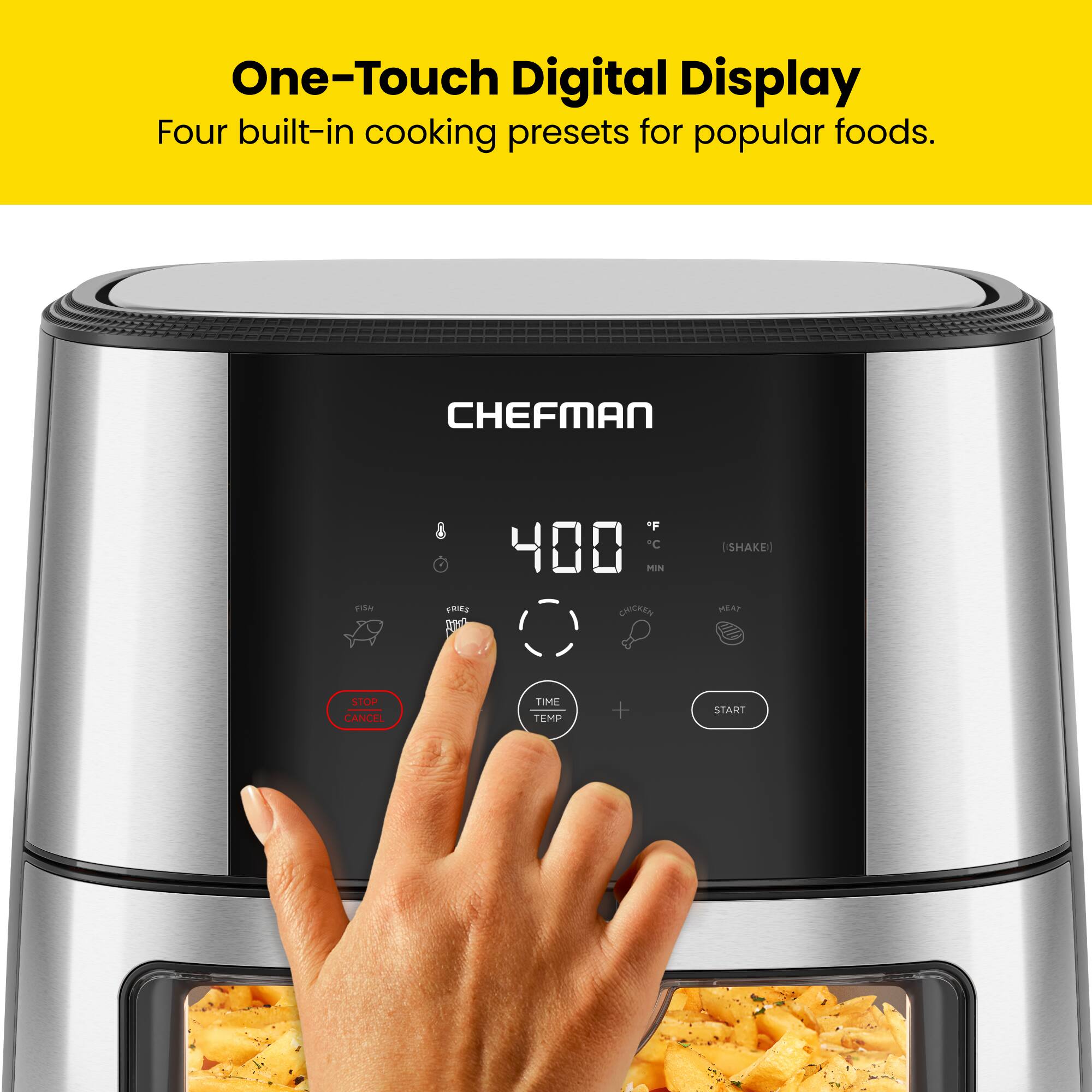 One-Touch Digital Display  
Four built-in cooking presets for popular foods.  

CHEFMAN  
F 400 C MIN FRIES CHICKEN (SHAKE) MEAT  
STOP CANCEL  
TIME TEMP  
+  
START