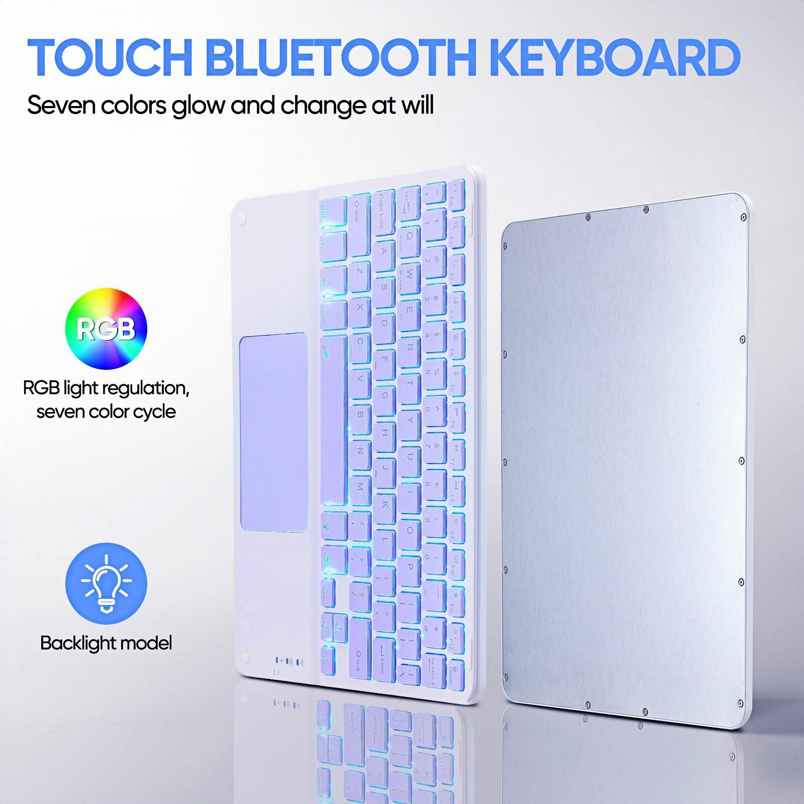 TOUCH BLUETOOTH KEYBOARD

Seven colors glow and change at will

RGB light regulation, seven color cycle

Backlight model